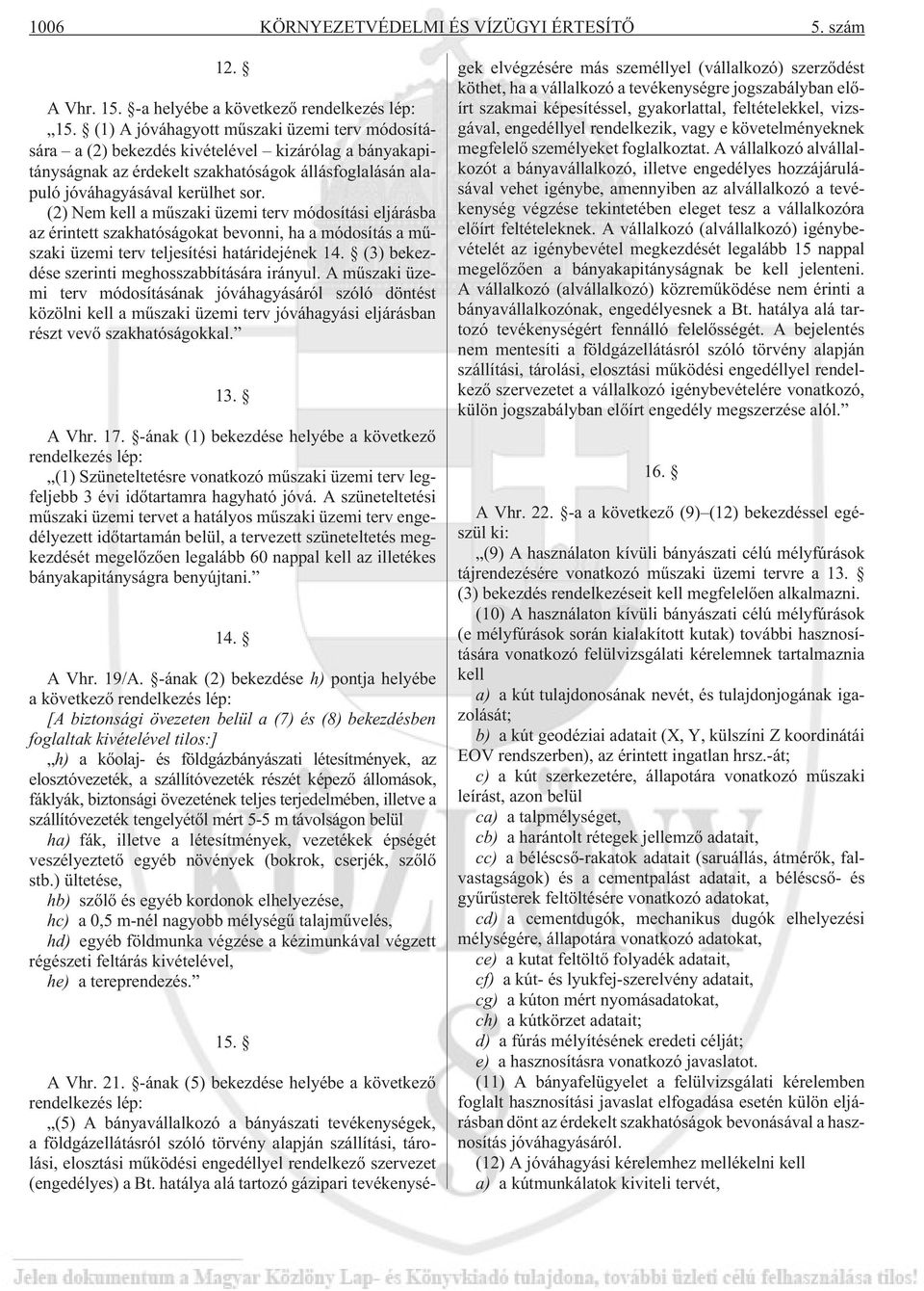 (2) Nem kell a mûszaki üzemi terv módosítási eljárásba az érintett szakhatóságokat bevonni, ha a módosítás a mûszaki üzemi terv teljesítési határidejének 14.