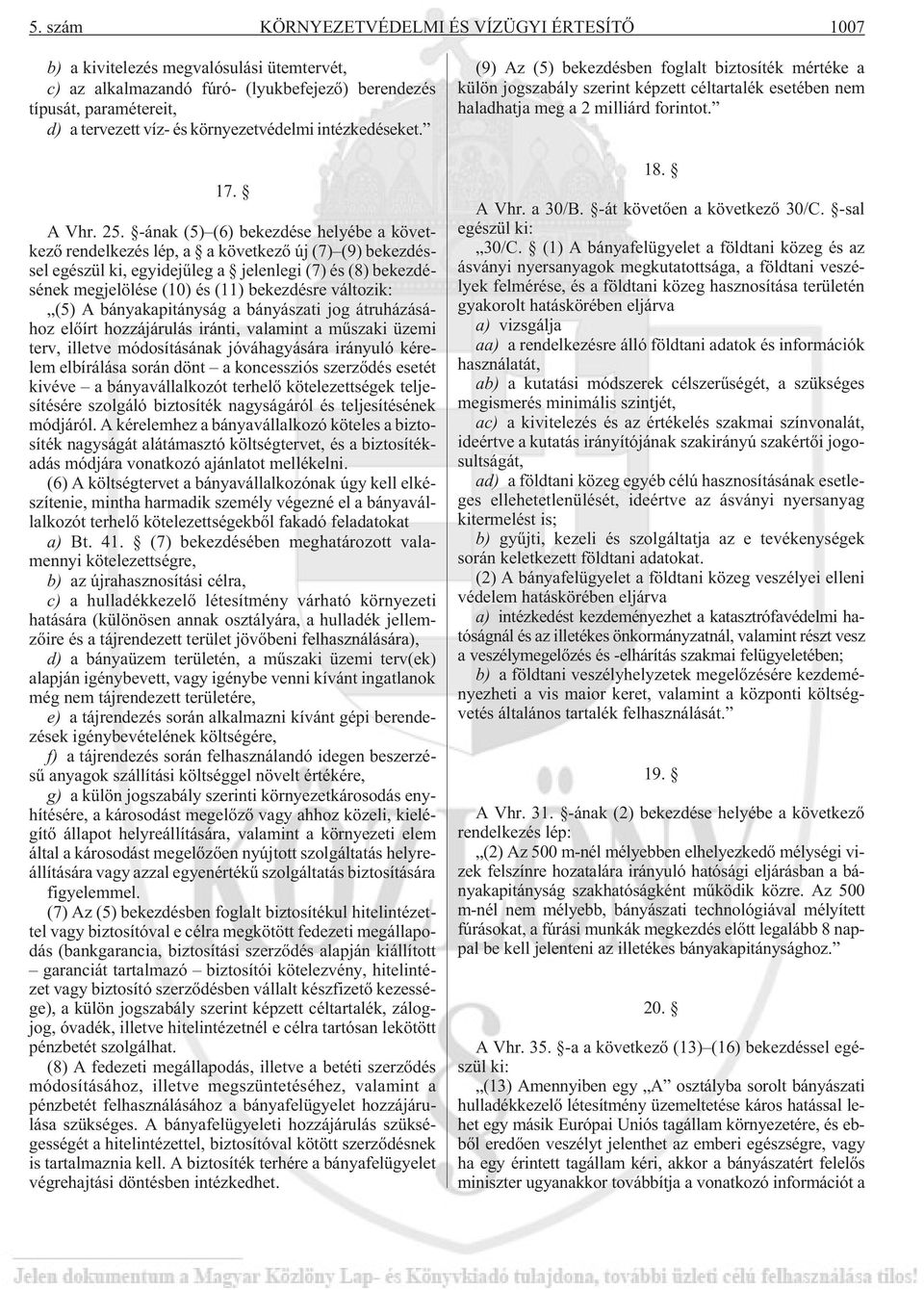-ának (5) (6) bekezdése helyébe a következõ rendelkezés lép, a a következõ új (7) (9) bekezdéssel egészül ki, egyidejûleg a jelenlegi (7) és (8) bekezdésének megjelölése (10) és (11) bekezdésre