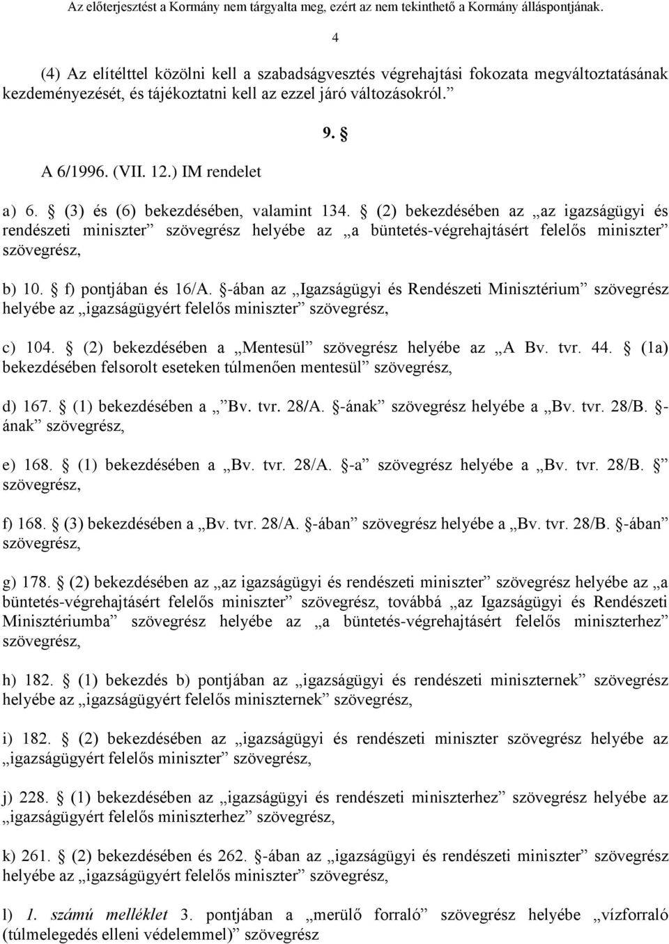 f) pontjában és 16/A. -ában az Igazságügyi és Rendészeti Minisztérium szövegrész helyébe az igazságügyért felelős miniszter szövegrész, c) 104. (2) bekezdésében a Mentesül szövegrész helyébe az A Bv.