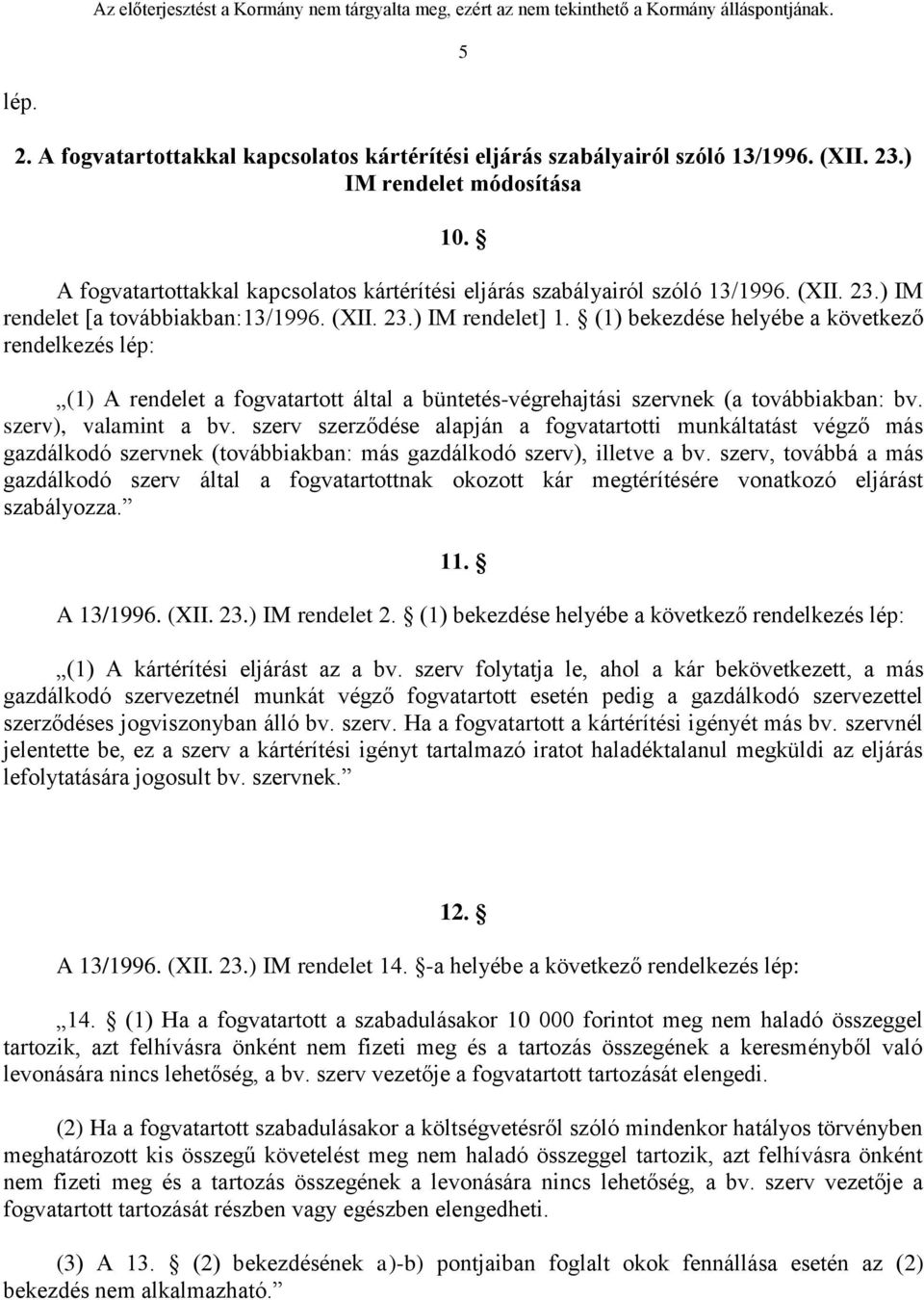 (1) bekezdése helyébe a következő rendelkezés lép: (1) A rendelet a fogvatartott által a büntetés-végrehajtási szervnek (a továbbiakban: bv. szerv), valamint a bv.