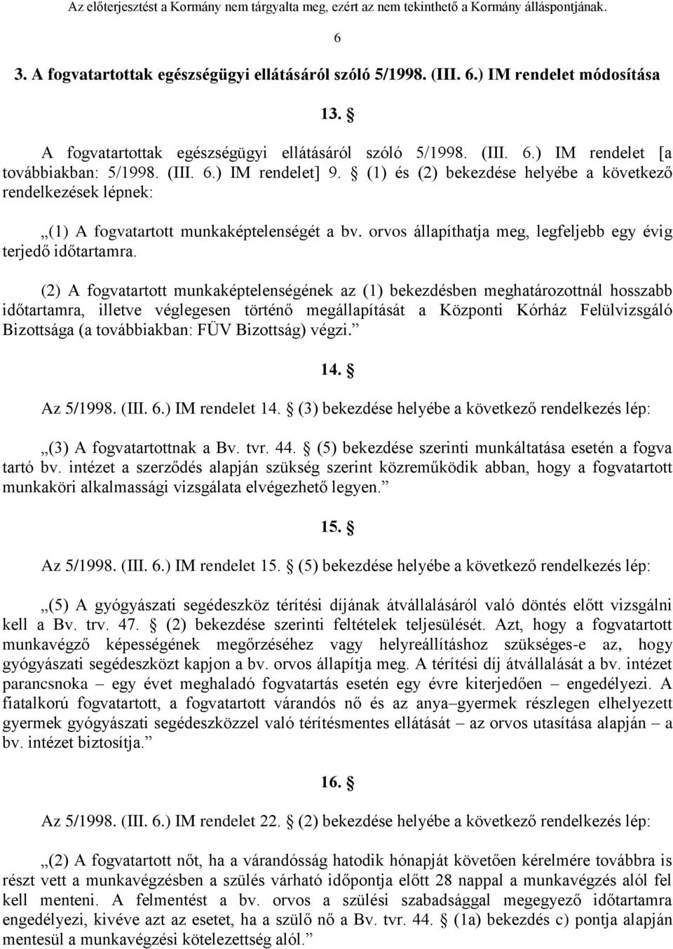 (2) A fogvatartott munkaképtelenségének az (1) bekezdésben meghatározottnál hosszabb időtartamra, illetve véglegesen történő megállapítását a Központi Kórház Felülvizsgáló Bizottsága (a továbbiakban: