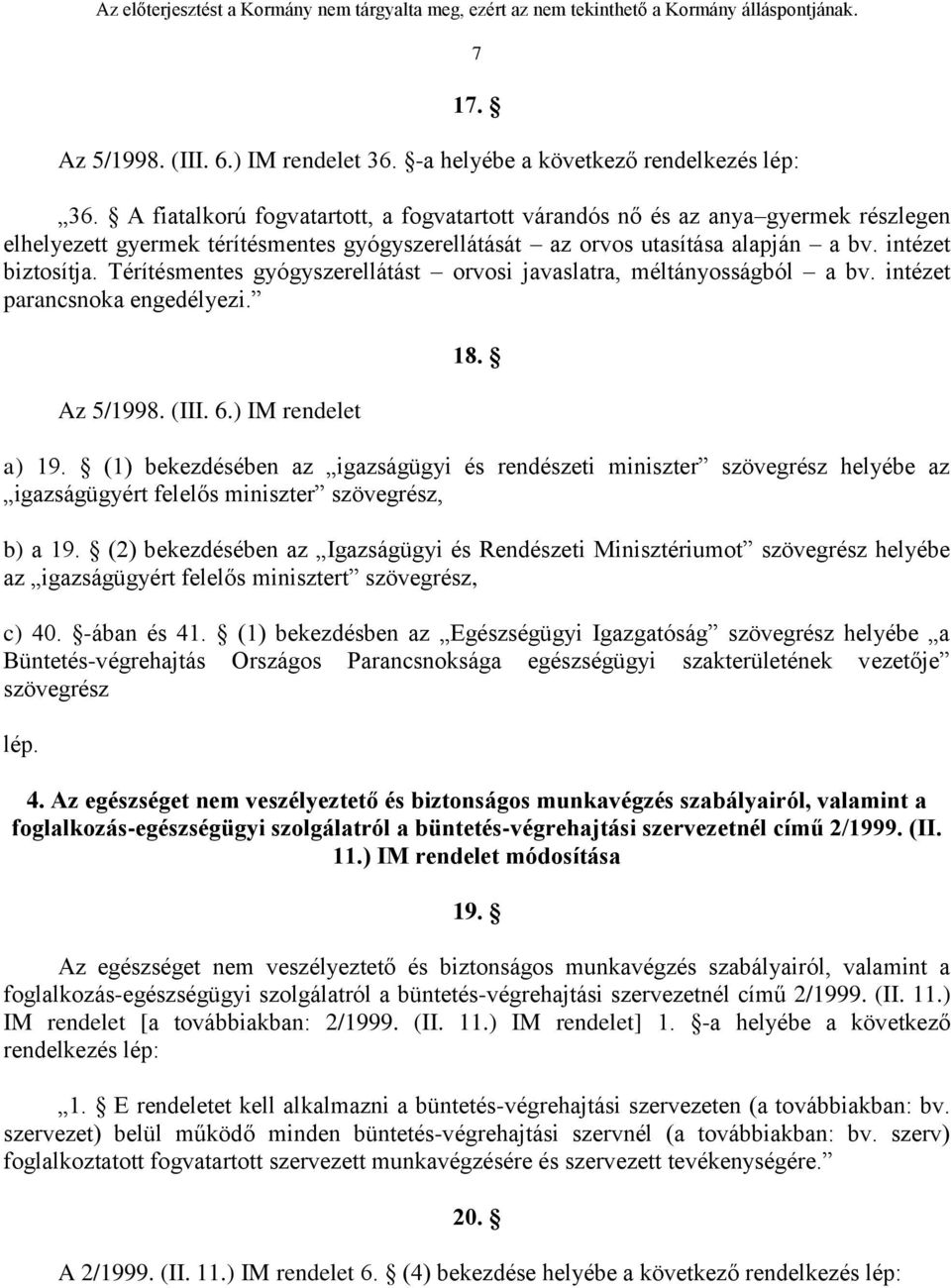 Térítésmentes gyógyszerellátást orvosi javaslatra, méltányosságból a bv. intézet parancsnoka engedélyezi. Az 5/1998. (III. 6.) IM rendelet 18. a) 19.