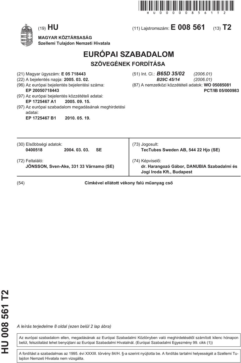 03. 02. (96) Az európai bejelentés bejelentési száma: EP 2000718443 (97) Az európai bejelentés közzétételi adatai: EP 172467 A1 200. 09. 1. (97) Az európai szabadalom megadásának meghirdetési adatai: EP 172467 B1 2010.