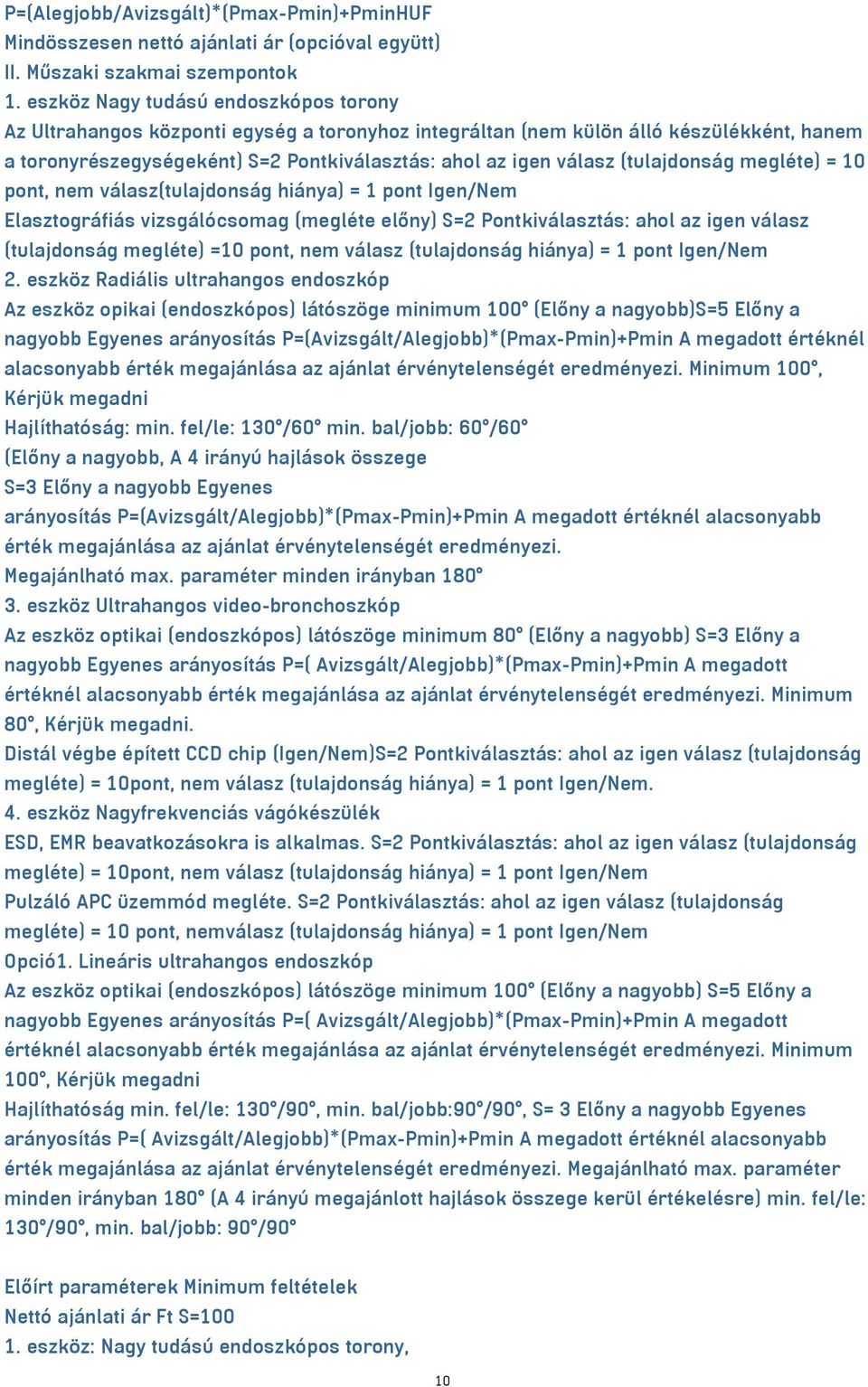 (tulajdonság megléte) = 10 pont, nem válasz(tulajdonság hiánya) = 1 pont Igen/Nem Elasztográfiás vizsgálócsomag (megléte előny) S=2 Pontkiválasztás: ahol az igen válasz (tulajdonság megléte) =10