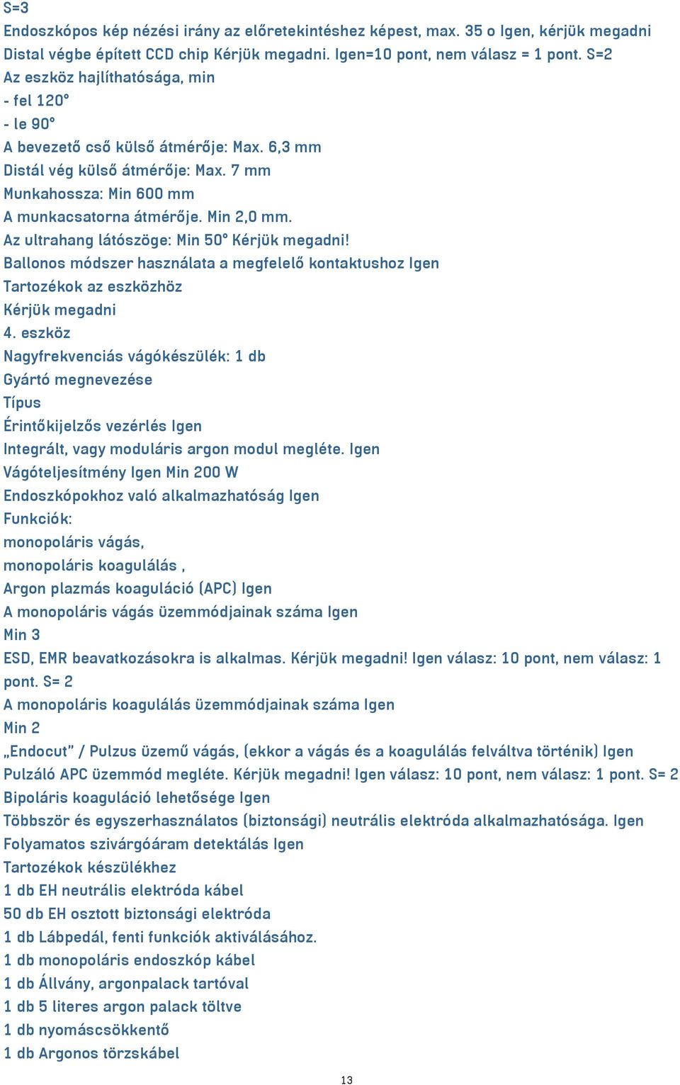 Az ultrahang látószöge: Min 50 Kérjük megadni! Ballonos módszer használata a megfelelő kontaktushoz Igen Tartozékok az eszközhöz Kérjük megadni 4.