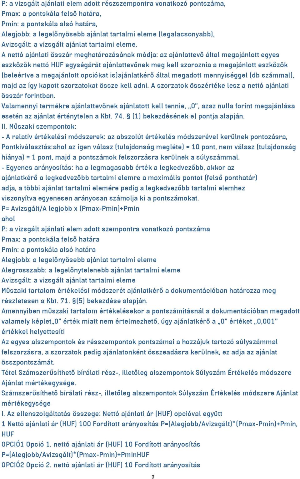 A nettó ajánlati összár meghatározásának módja: az ajánlattevő által megajánlott egyes eszközök nettó HUF egységárát ajánlattevőnek meg kell szoroznia a megajánlott eszközök (beleértve a megajánlott