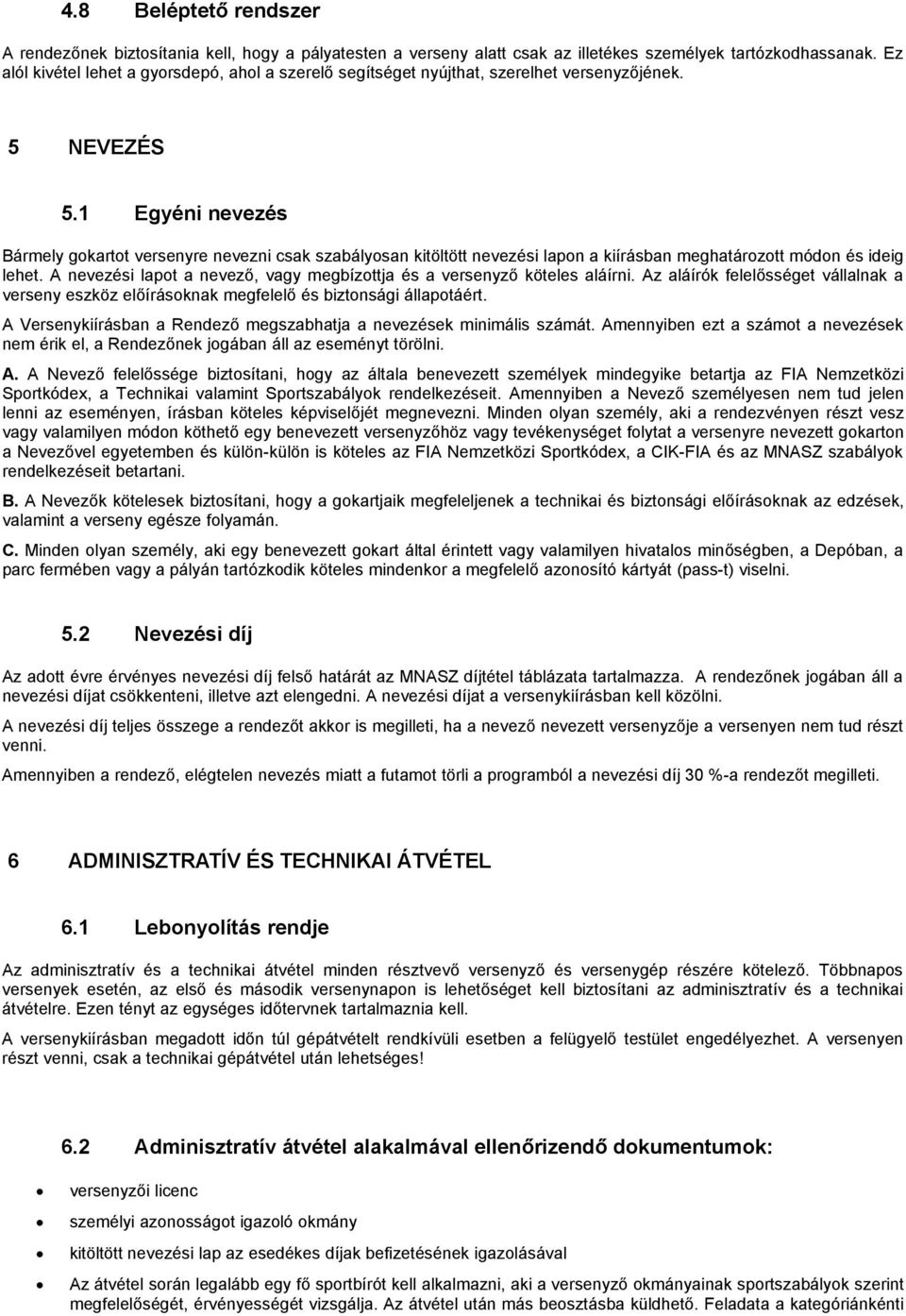 1 Egyéni nevezés Bármely gokartot versenyre nevezni csak szabályosan kitöltött nevezési lapon a kiírásban meghatározott módon és ideig lehet.