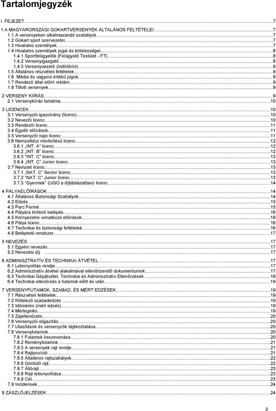 ..9 1.8 Tiltott versenyek...9 2 VERSENY KIÍRÁS...9 2.1 Versenykiírás tartalma...10 3 LICENCEK...10 3.1 Versenyzői igazolvány (licenc)...10 3.2 Nevezői licenc...10 3.3 Rendezői licenc...11 3.