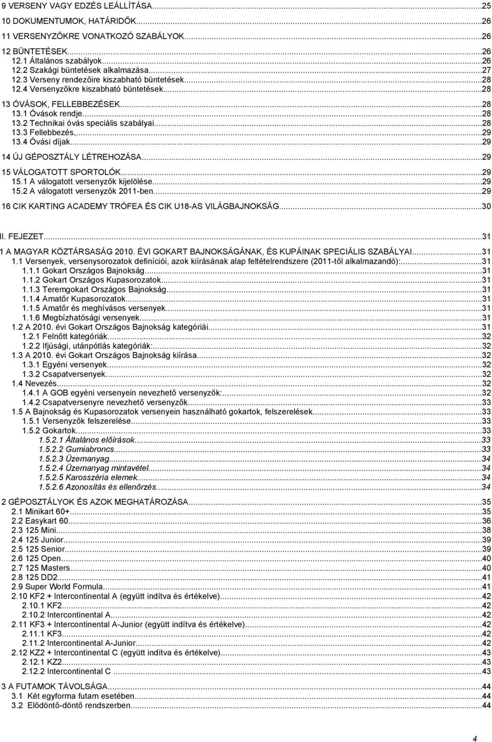 ..28 13.3 Fellebbezés,...29 13.4 Óvási díjak...29 14 ÚJ GÉPOSZTÁLY LÉTREHOZÁSA...29 15 VÁLOGATOTT SPORTOLÓK...29 15.1 A válogatott versenyzők kijelölése...29 15.2 A válogatott versenyzők 2011-ben.