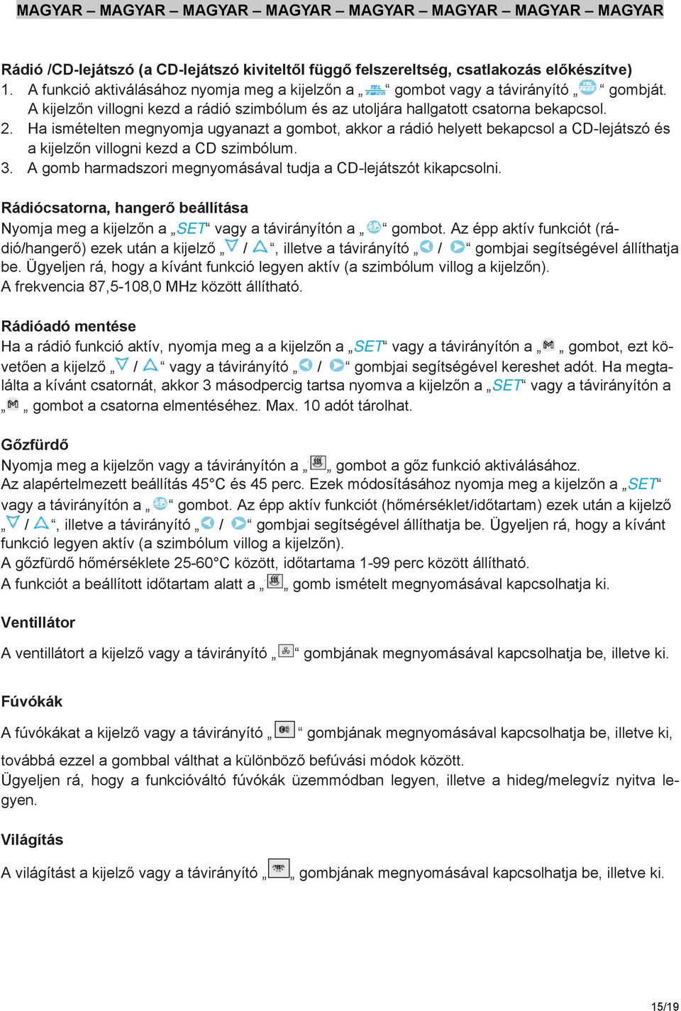 Ha ismételten megnyomja ugyanazt a gombot, akkor a rádió helyett bekapcsol a CD-lejátszó és a kijelzőn villogni kezd a CD szimbólum. 3.