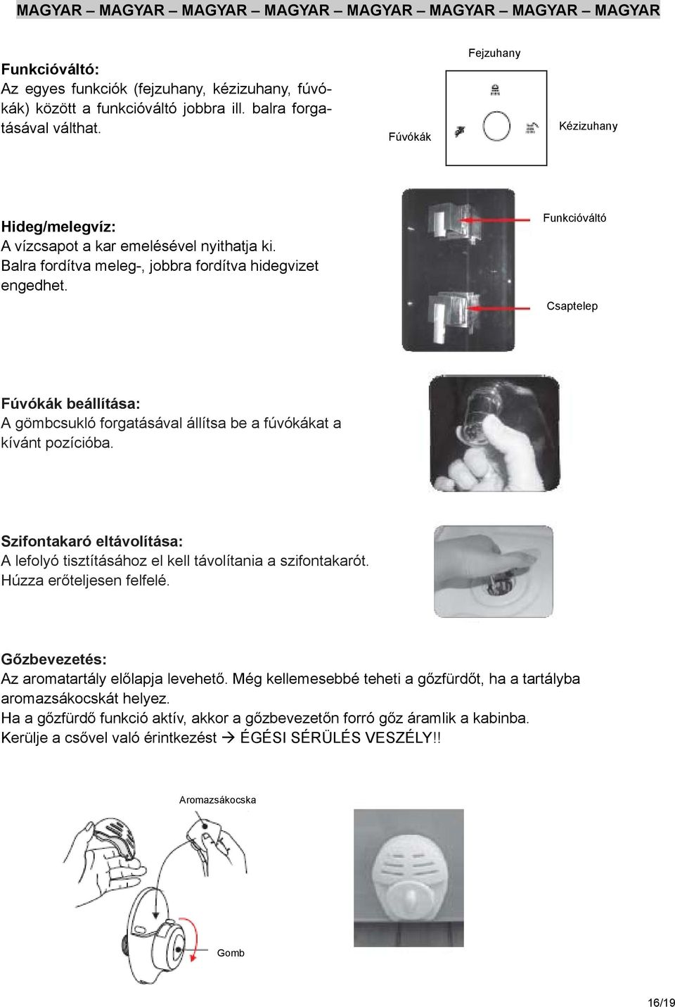 Funkcióváltó Csaptelep Fúvókák beállítása: A gömbcsukló forgatásával állítsa be a fúvókákat a kívánt pozícióba.