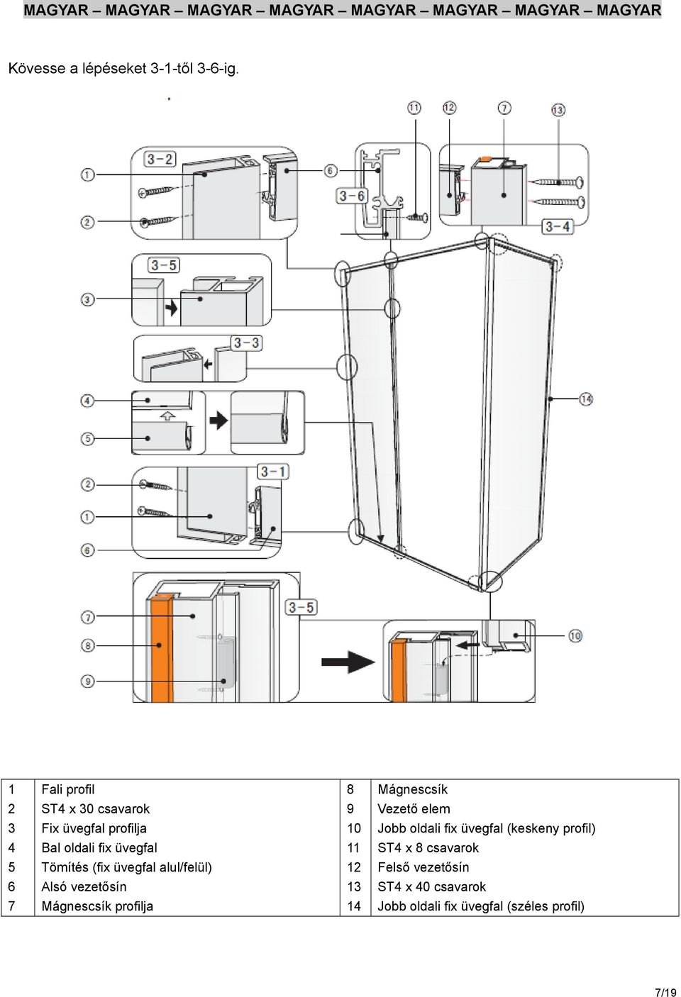 oldali fix üvegfal (keskeny profil) 4 Bal oldali fix üvegfal 11 ST4 x 8 csavarok 5 Tömítés