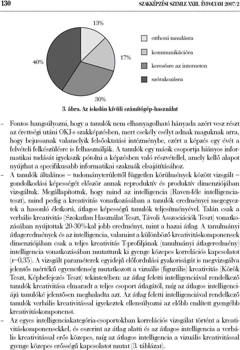 hogy bejussanak valamelyik felsőoktatási intézménybe, ezért a képzés egy évét a felvételi felkészülésre is felhasználják.