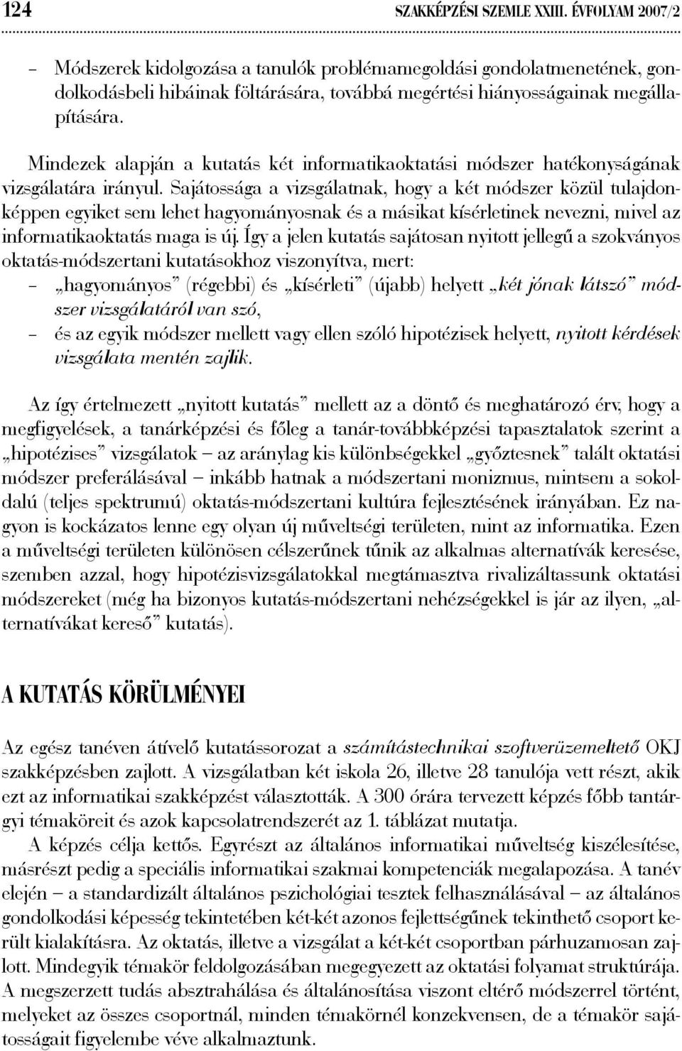 Mindezek alapján a kutatás két informatikaoktatási módszer hatékonyságának vizsgálatára irányul.