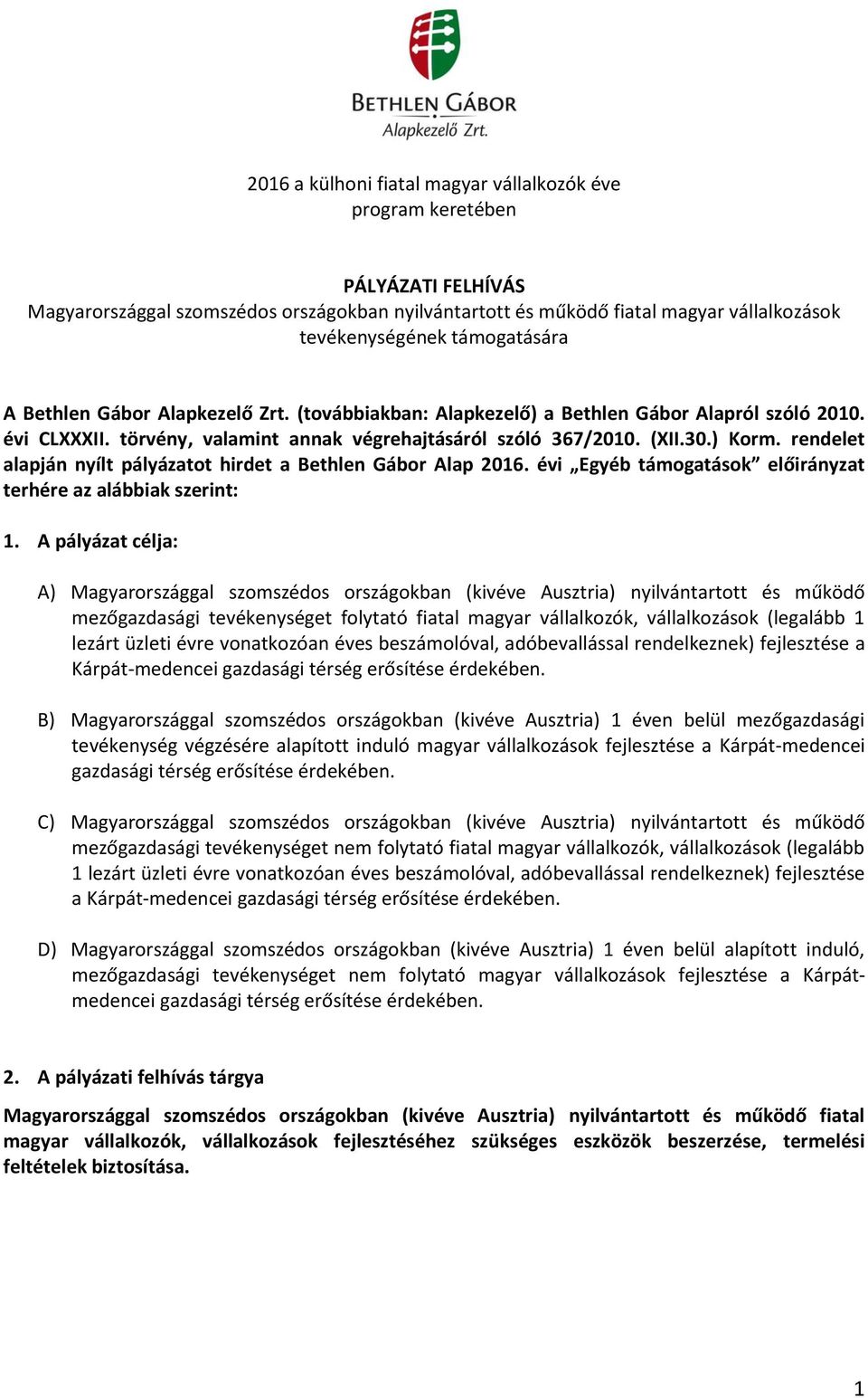 rendelet alapján nyílt pályázatot hirdet a Bethlen Gábor Alap 2016. évi Egyéb támogatások előirányzat terhére az alábbiak szerint: 1.