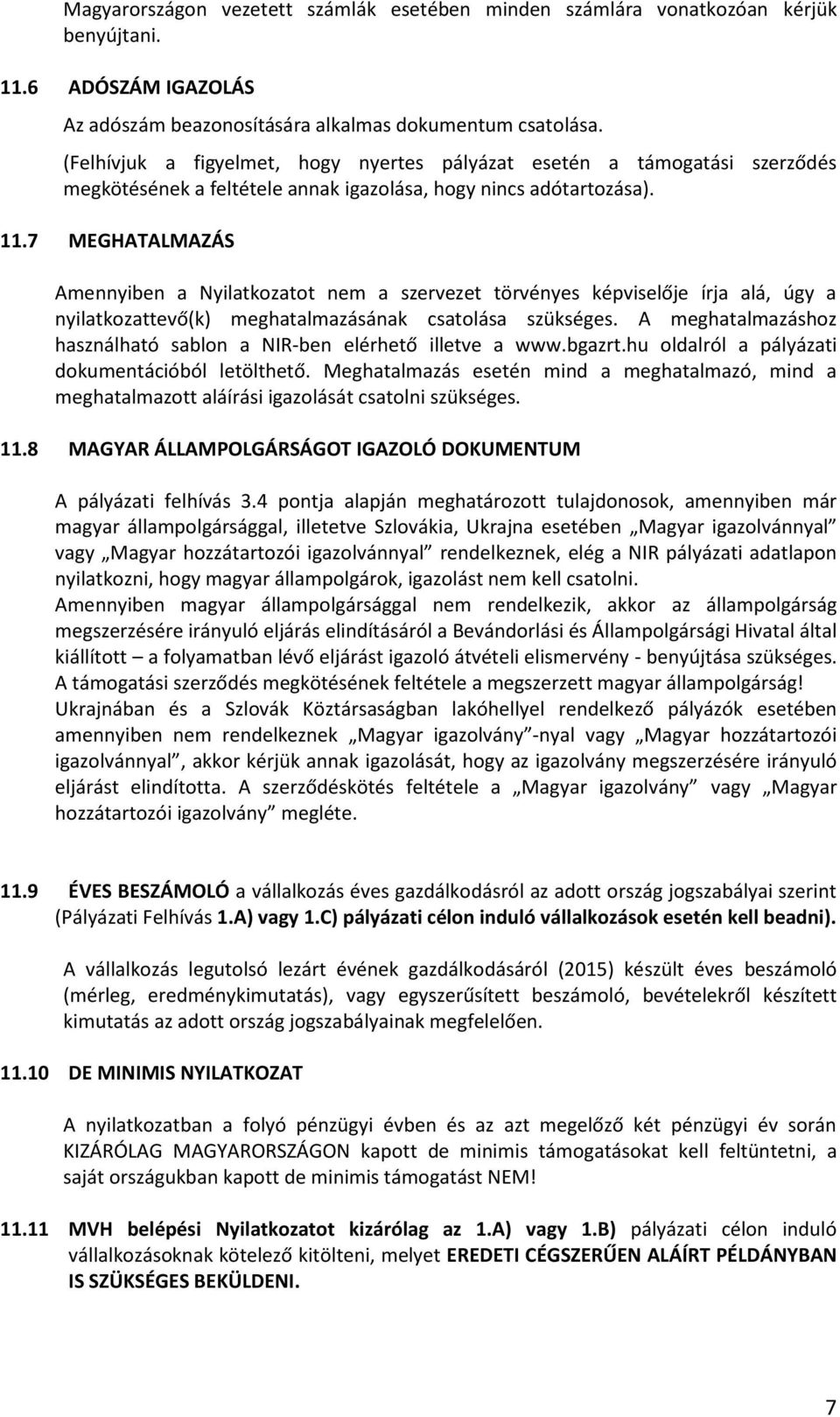 7 MEGHATALMAZÁS Amennyiben a Nyilatkozatot nem a szervezet törvényes képviselője írja alá, úgy a nyilatkozattevő(k) meghatalmazásának csatolása szükséges.