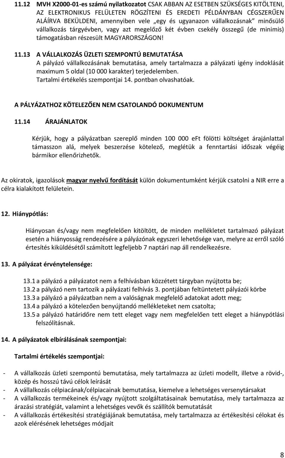 13 A VÁLLALKOZÁS ÜZLETI SZEMPONTÚ BEMUTATÁSA A pályázó vállalkozásának bemutatása, amely tartalmazza a pályázati igény indoklását maximum 5 oldal (10 000 karakter) terjedelemben.