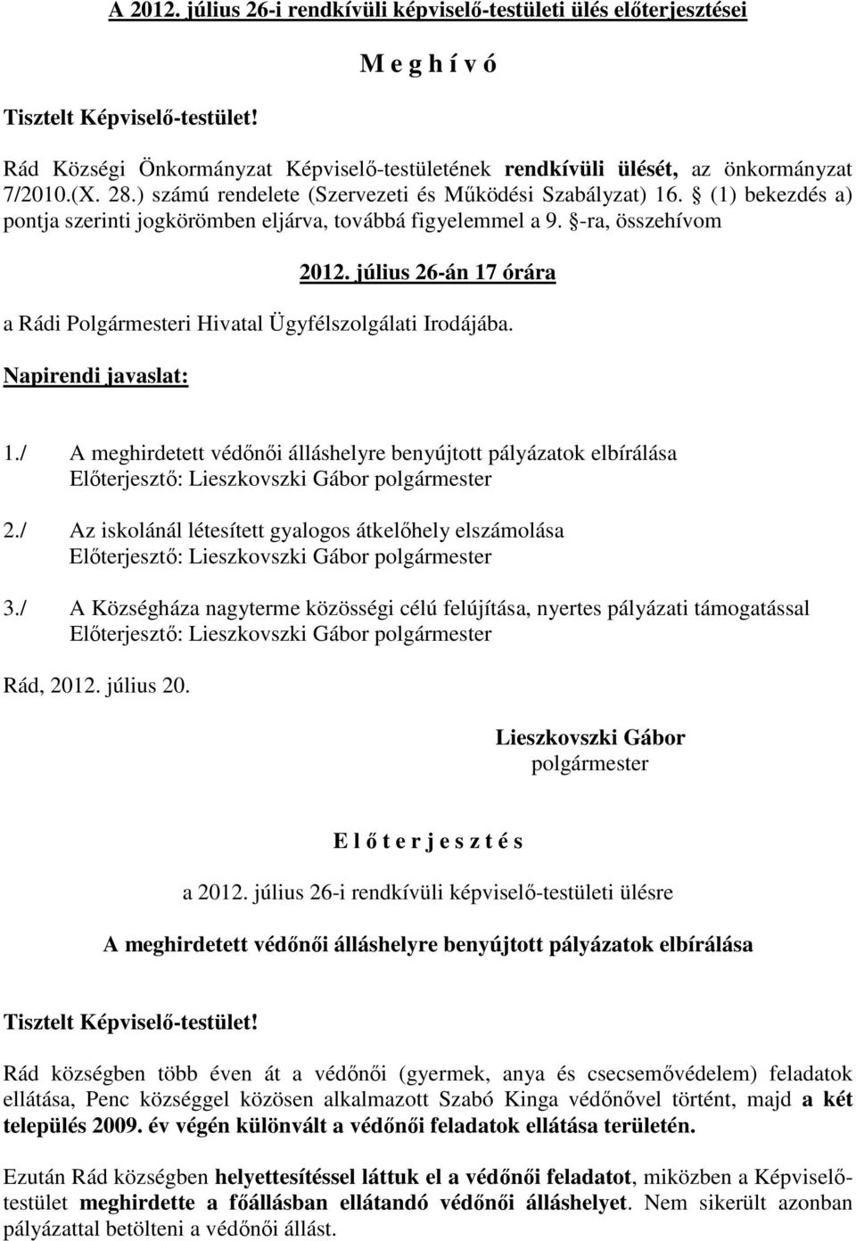 július 26-án 17 órára a Rádi Polgármesteri Hivatal Ügyfélszolgálati Irodájába. Napirendi javaslat: 1./ A meghirdetett védőnői álláshelyre benyújtott pályázatok elbírálása Előterjesztő: 2.