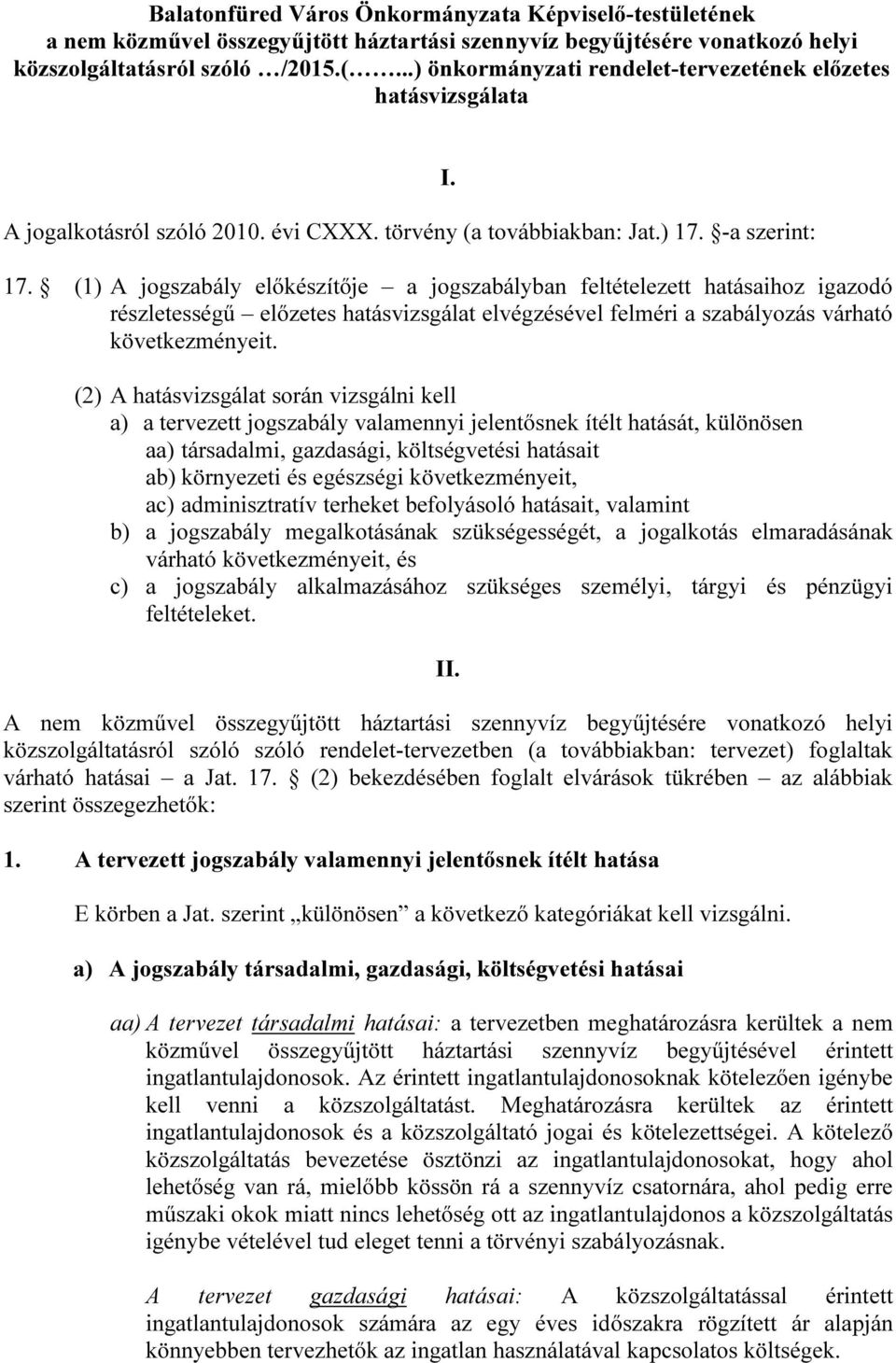 -a szerint: I. 17. (1) A jogszabály előkészítője a jogszabályban feltételezett hatásaihoz igazodó részletességű előzetes hatásvizsgálat elvégzésével felméri a szabályozás várható következményeit.