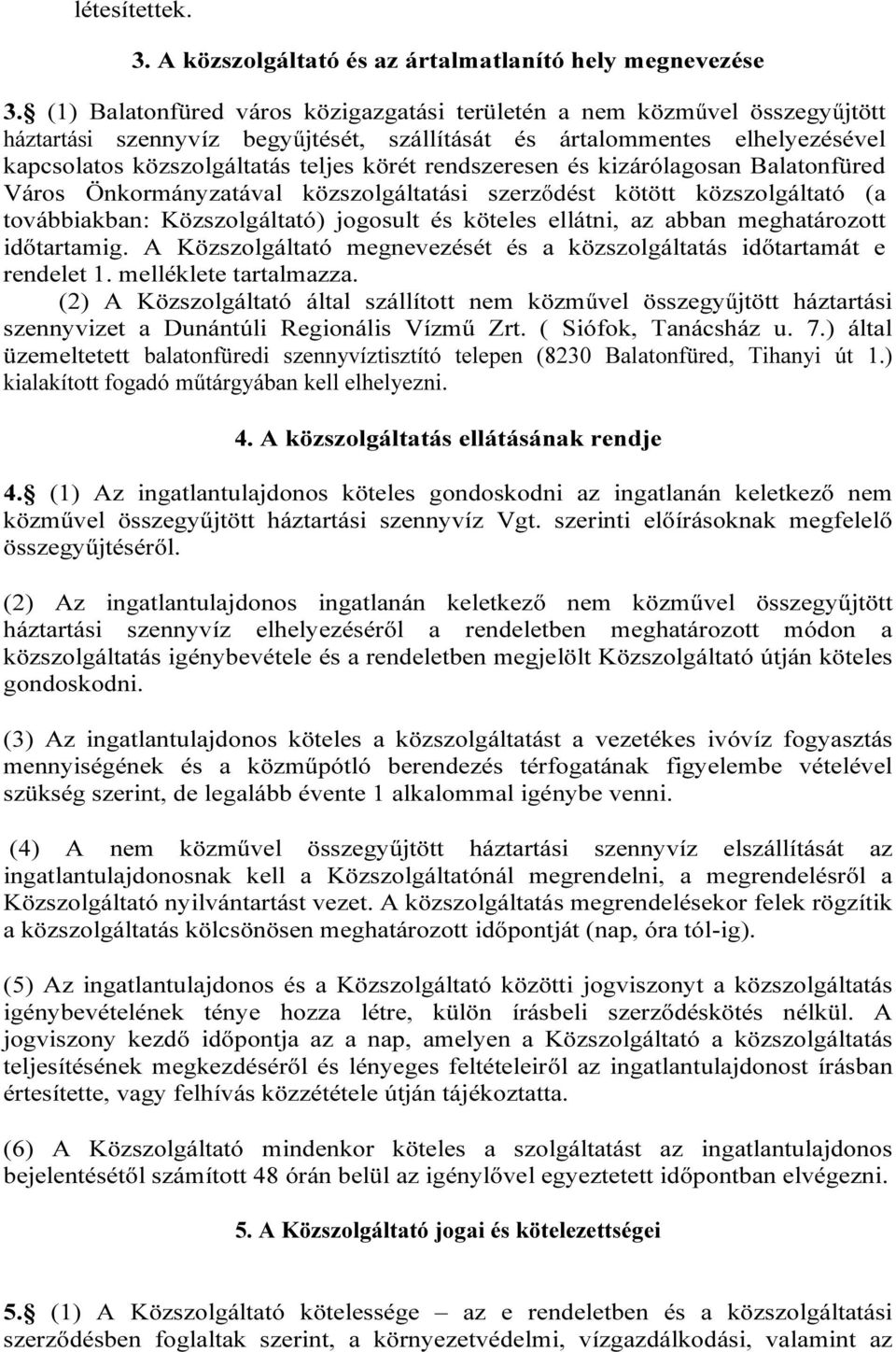 rendszeresen és kizárólagosan Balatonfüred Város Önkormányzatával közszolgáltatási szerződést kötött közszolgáltató (a továbbiakban: Közszolgáltató) jogosult és köteles ellátni, az abban