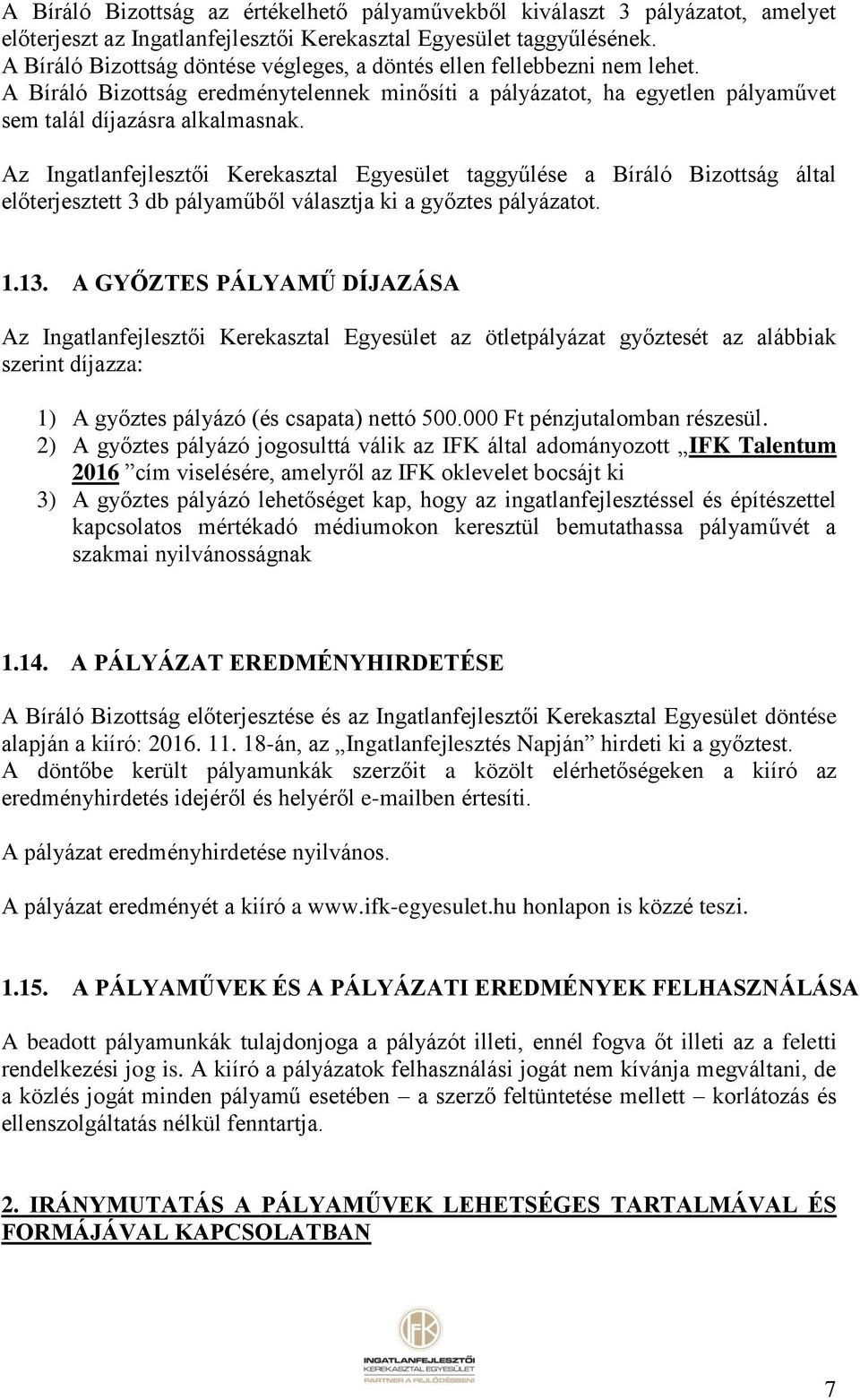 Az Ingatlanfejlesztői Kerekasztal Egyesület taggyűlése a Bíráló Bizottság által előterjesztett 3 db pályaműből választja ki a győztes pályázatot. 1.13.