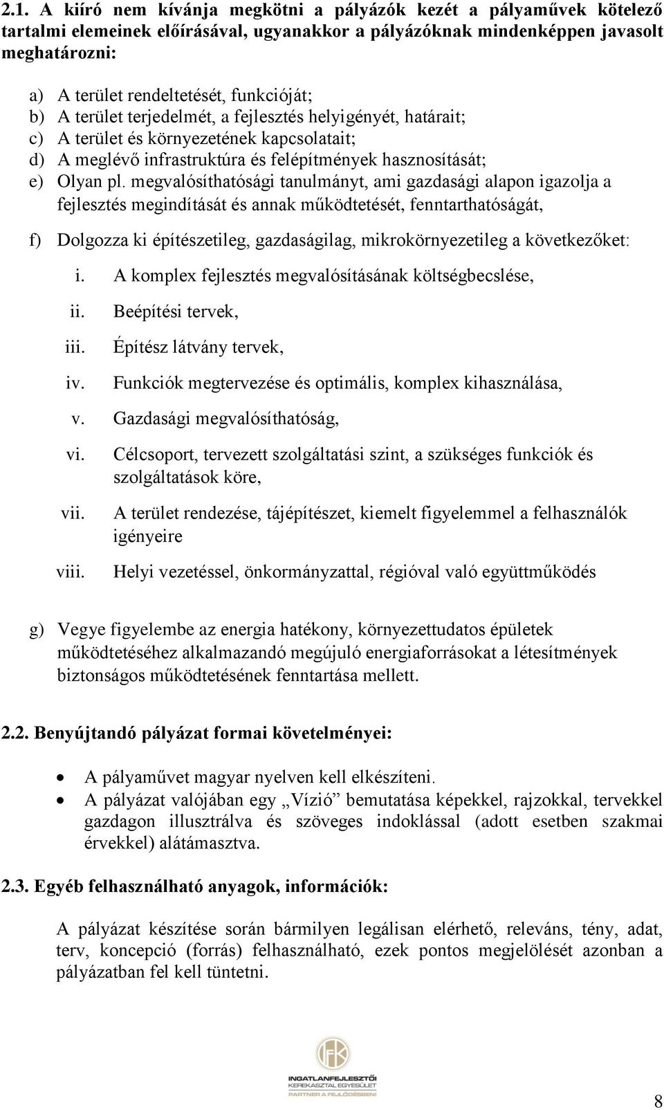 megvalósíthatósági tanulmányt, ami gazdasági alapon igazolja a fejlesztés megindítását és annak működtetését, fenntarthatóságát, f) Dolgozza ki építészetileg, gazdaságilag, mikrokörnyezetileg a