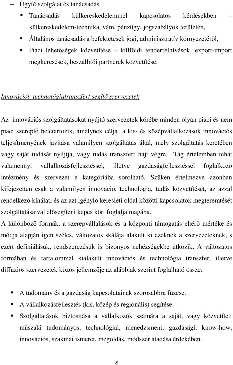 Innovációt, technológiatranszfert segítő szervezetek Az innovációs szolgáltatásokat nyújtó szervezetek körébe minden olyan piaci és nem piaci szereplő beletartozik, amelynek célja a kis- és