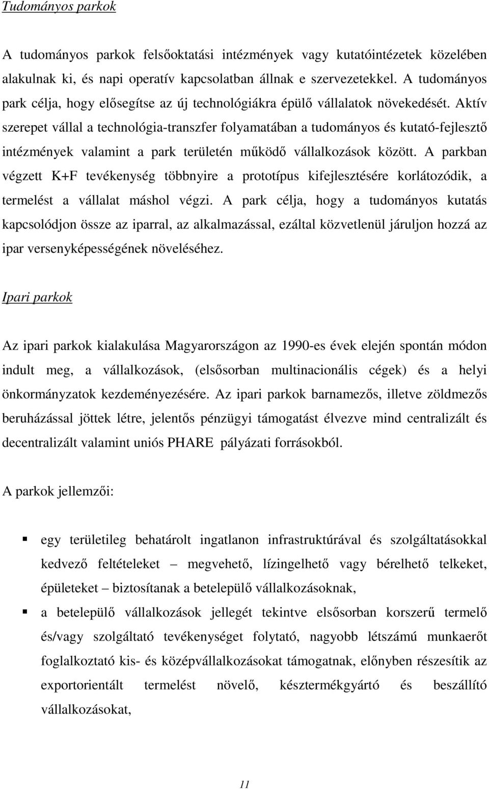 Aktív szerepet vállal a technológia-transzfer folyamatában a tudományos és kutató-fejlesztő intézmények valamint a park területén működő vállalkozások között.