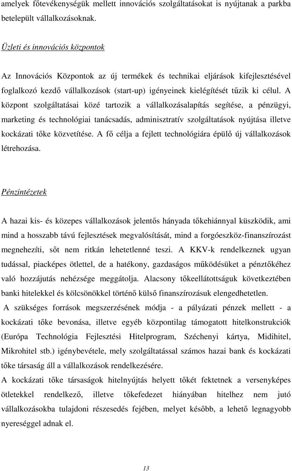 A központ szolgáltatásai közé tartozik a vállalkozásalapítás segítése, a pénzügyi, marketing és technológiai tanácsadás, adminisztratív szolgáltatások nyújtása illetve kockázati tőke közvetítése.