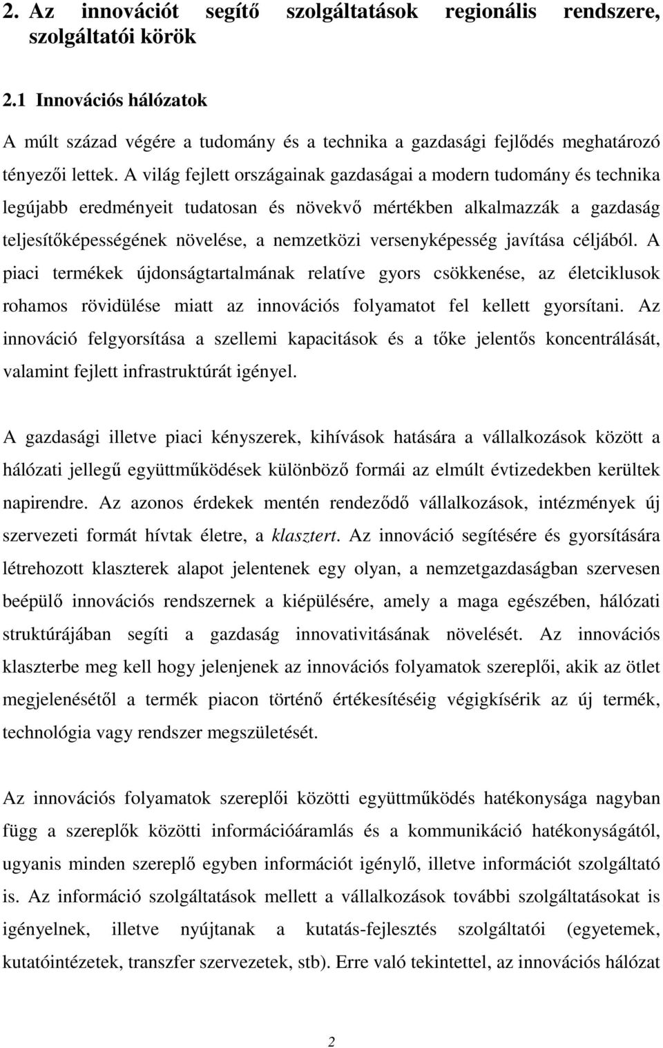 versenyképesség javítása céljából. A piaci termékek újdonságtartalmának relatíve gyors csökkenése, az életciklusok rohamos rövidülése miatt az innovációs folyamatot fel kellett gyorsítani.