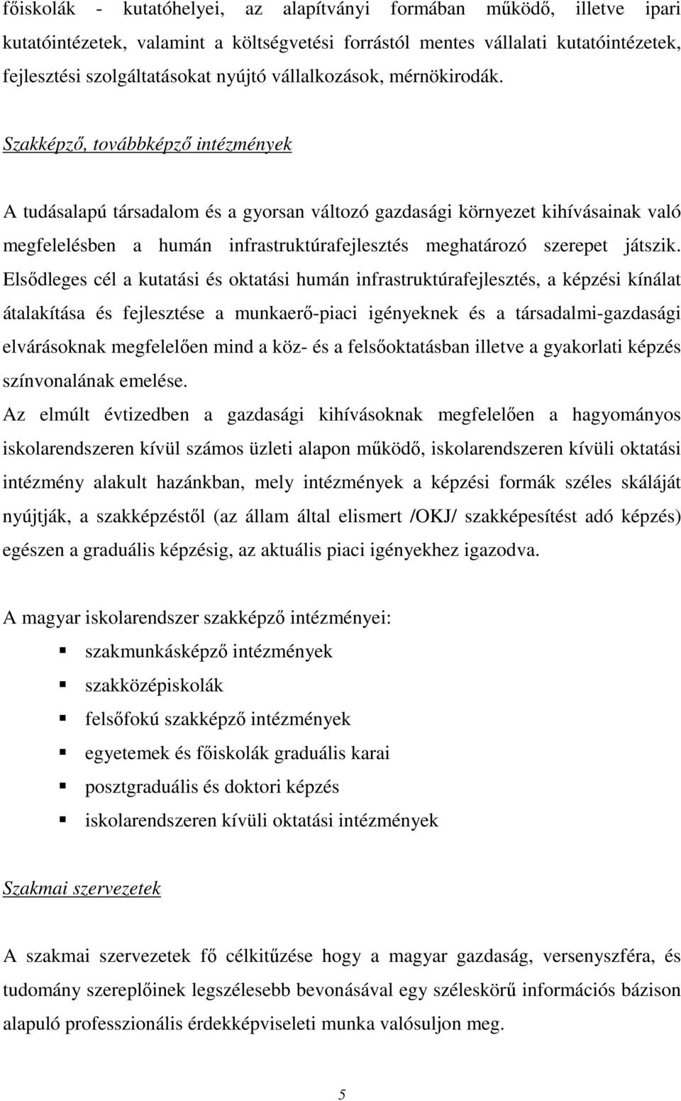 Szakképző, továbbképző intézmények A tudásalapú társadalom és a gyorsan változó gazdasági környezet kihívásainak való megfelelésben a humán infrastruktúrafejlesztés meghatározó szerepet játszik.