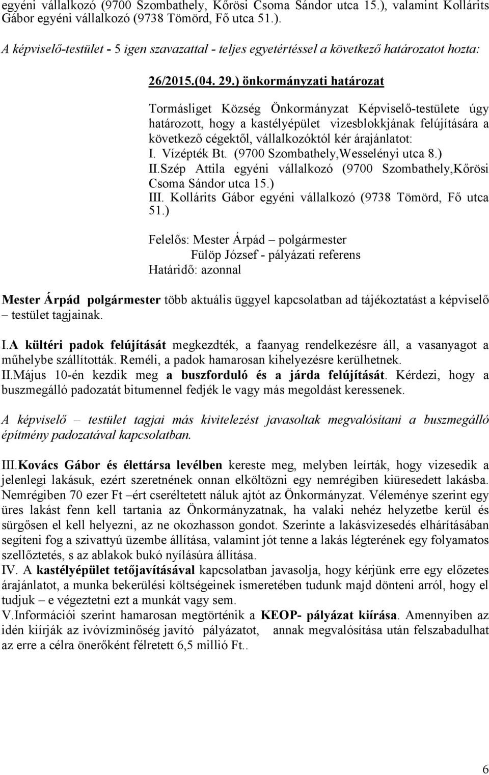 Vízépték Bt. (9700 Szombathely,Wesselényi utca 8.) II.Szép Attila egyéni vállalkozó (9700 Szombathely,Kőrösi Csoma Sándor utca 15.) III. Kollárits Gábor egyéni vállalkozó (9738 Tömörd, Fő utca 51.