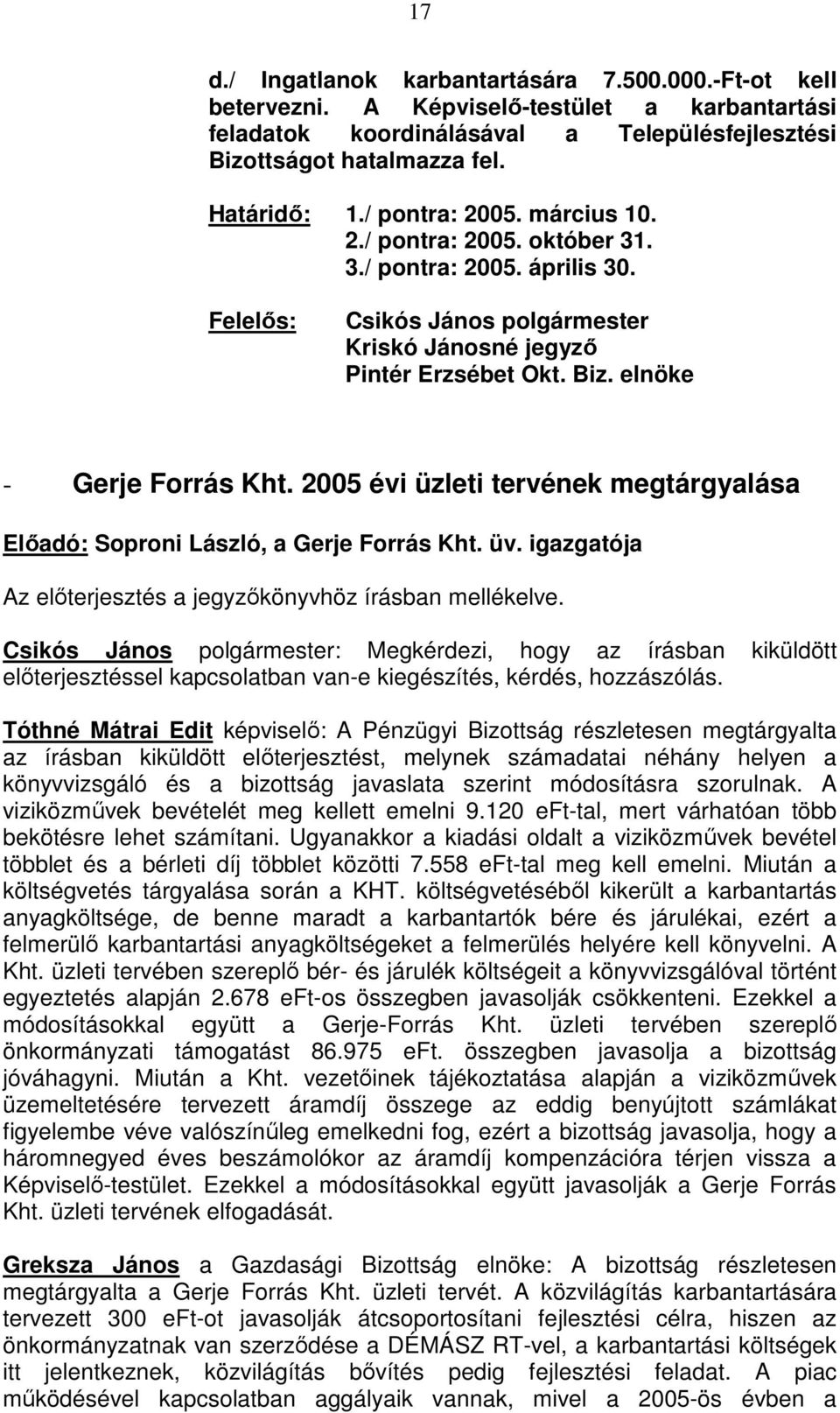 2005 évi üzleti tervének megtárgyalása Elıadó: Soproni László, a Gerje Forrás Kht. üv. igazgatója Az elıterjesztés a jegyzıkönyvhöz írásban mellékelve.
