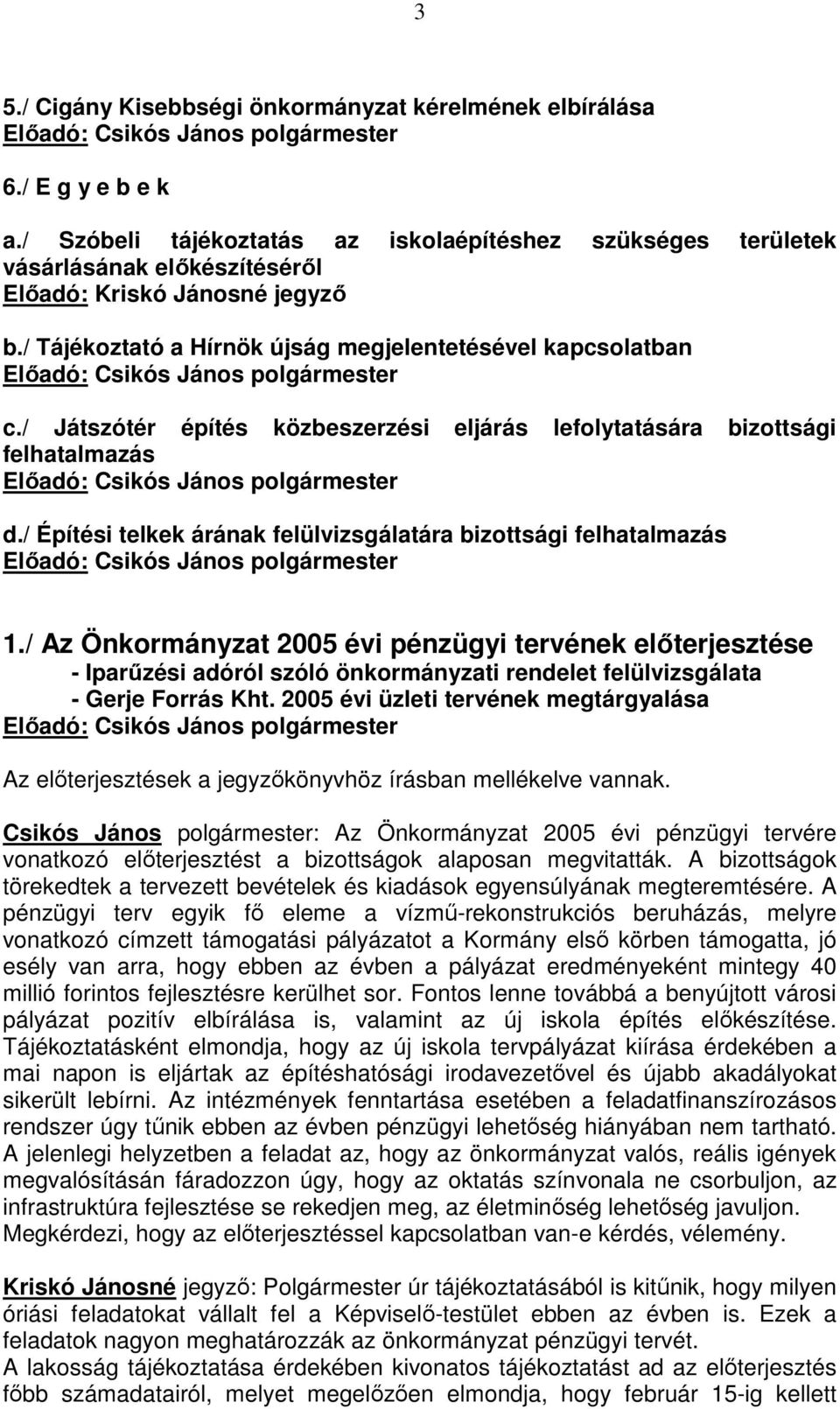 / Tájékoztató a Hírnök újság megjelentetésével kapcsolatban Elıadó: Csikós János polgármester c.