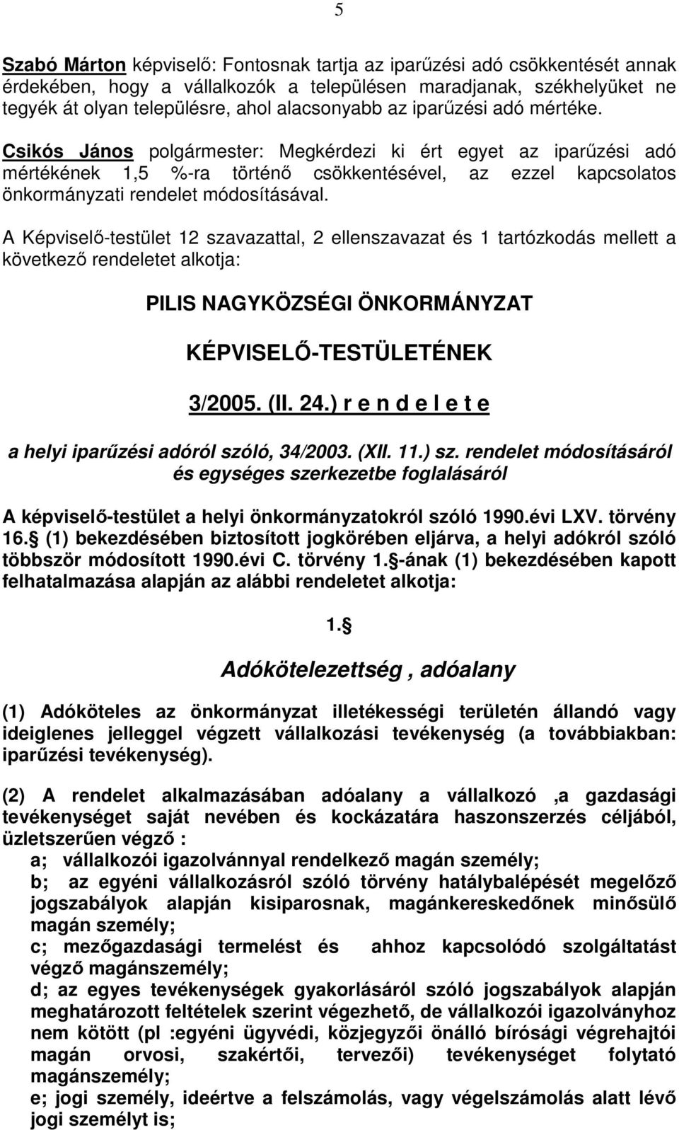 A Képviselı-testület 12 szavazattal, 2 ellenszavazat és 1 tartózkodás mellett a következı rendeletet alkotja: PILIS NAGYKÖZSÉGI ÖNKORMÁNYZAT KÉPVISELİ-TESTÜLETÉNEK 3/2005. (II. 24.