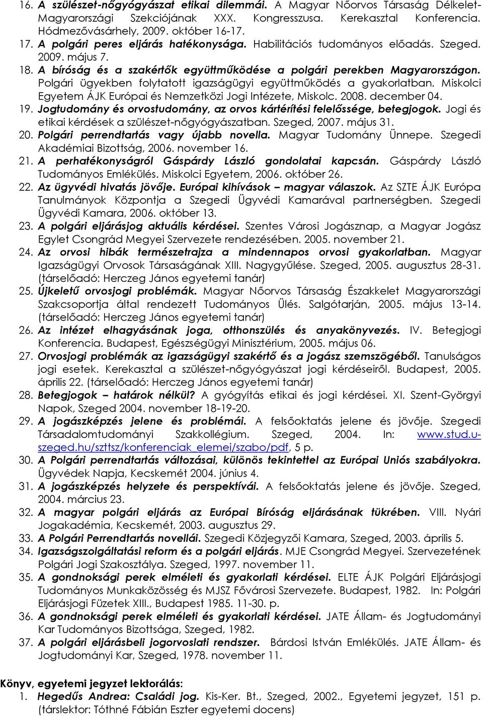 Polgári ügyekben folytatott igazságügyi együttműködés a gyakorlatban. Miskolci Egyetem ÁJK Európai és Nemzetközi Jogi Intézete, Miskolc. 2008. december 04. 19.