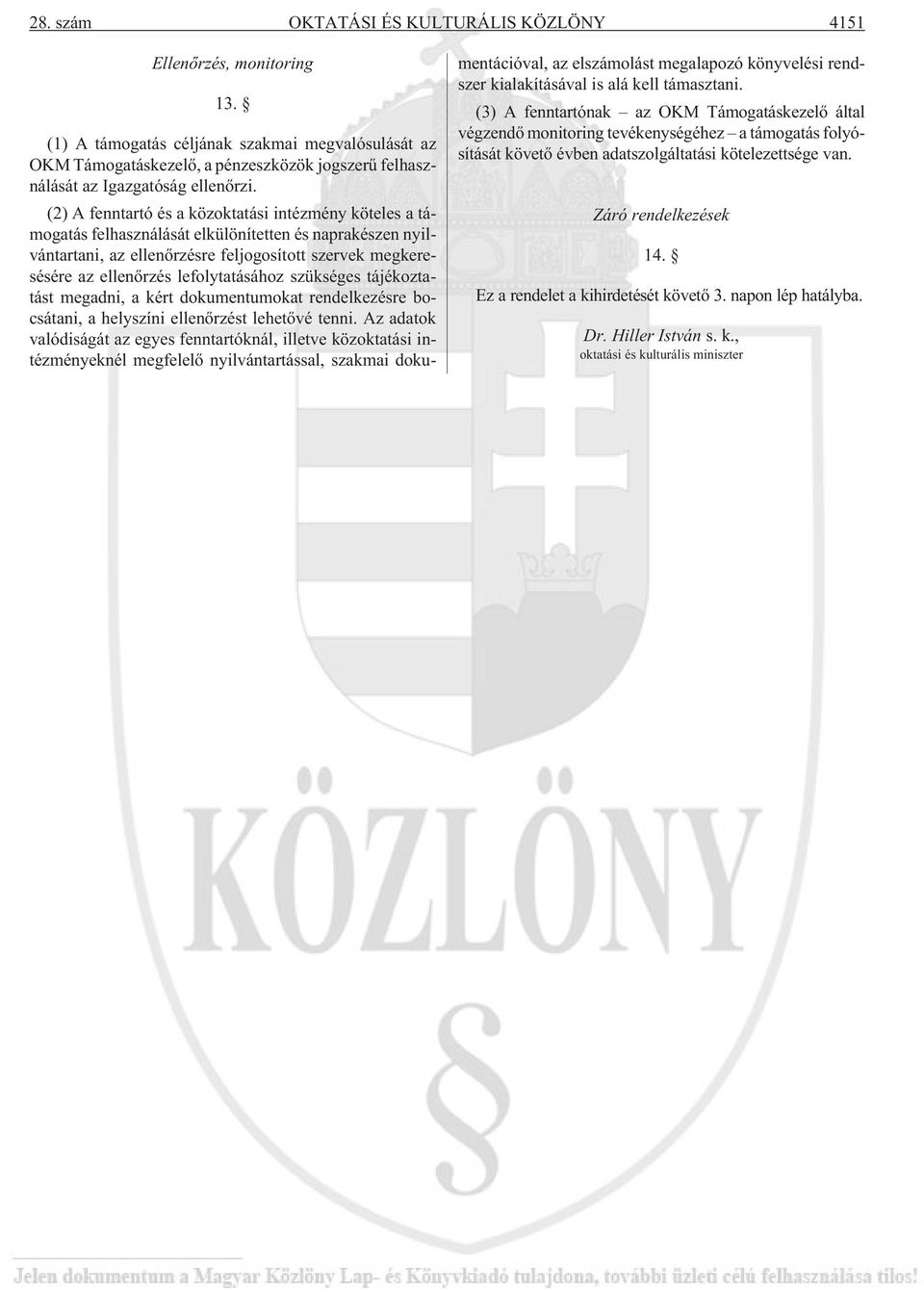 (2) A fenntartó és a közoktatási intézmény köteles a támogatás felhasználását elkülönítetten és naprakészen nyilvántartani, az ellenõrzésre feljogosított szervek megkeresésére az ellenõrzés