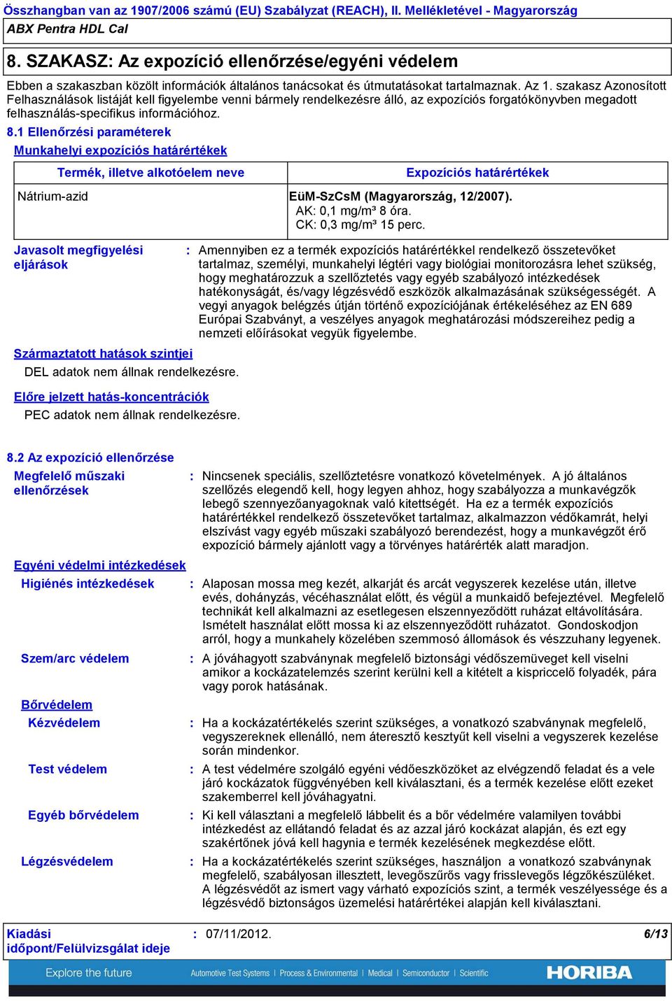 1 Ellenőrzési paraméterek Munkahelyi expozíciós határértékek Termék, illetve alkotóelem neve Expozíciós határértékek Nátriumazid EüMSzCsM (Magyarország, 12/2007). AK 0,1 mg/m³ 8 óra.