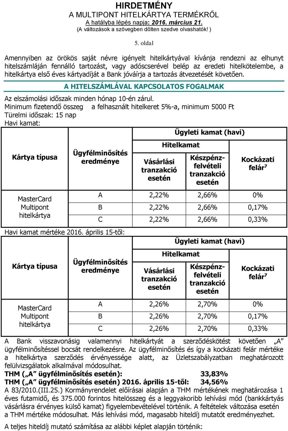 Minimum fizetendő összeg a felhasznált hitelkeret 5%-a, minimum 5000 Ft Türelmi időszak: 15 nap Havi kamat: Ügyleti kamat (havi) Kártya típusa MasterCard Multipont hitelkártya Ügyfélminősítés