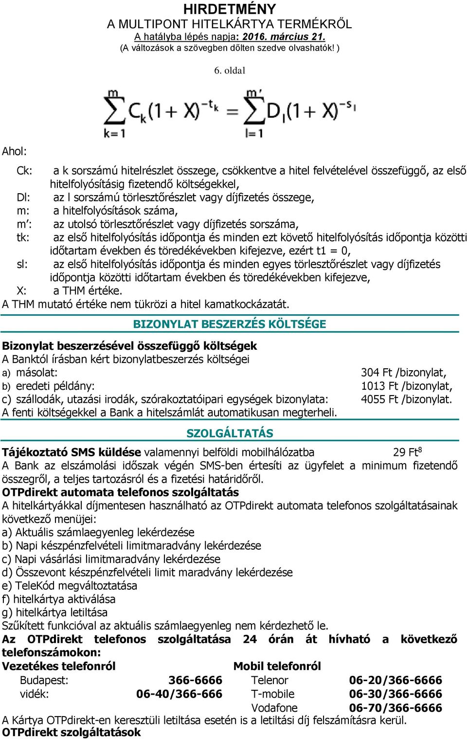 években és töredékévekben kifejezve, ezért t1 = 0, sl: az első hitelfolyósítás időpontja és minden egyes törlesztőrészlet vagy díjfizetés időpontja közötti időtartam években és töredékévekben