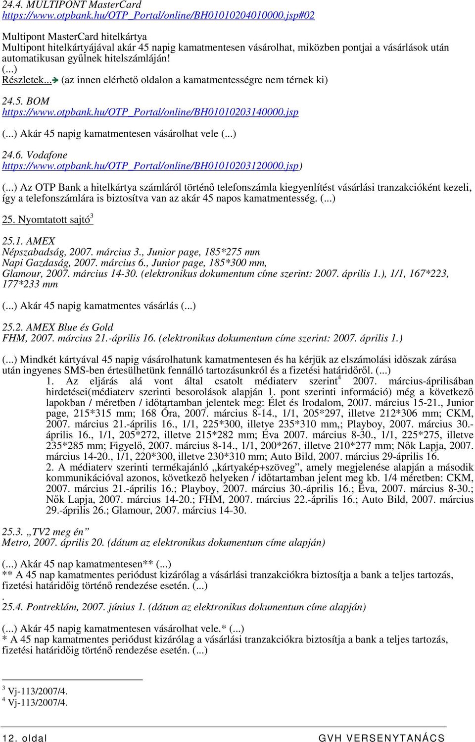 .. (az innen elérhetı oldalon a kamatmentességre nem térnek ki) 24.5. BOM https://www.otpbank.hu/otp_portal/online/bh01010203140000.jsp (...) Akár 45 napig kamatmentesen vásárolhat vele (...) 24.6.