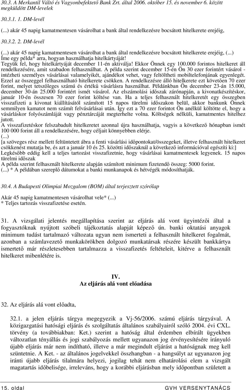 ..) akár 45 napig kamatmentesen vásárolhat a bank által rendelkezésre bocsátott hitelkerete erejéig, (...) Íme egy példa* arra, hogyan használhatja hitelkártyáját!