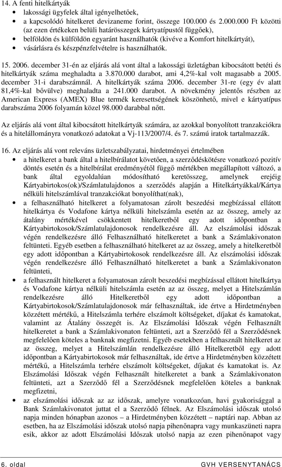 000 Ft közötti (az ezen értékeken belüli határösszegek kártyatípustól függıek), belföldön és külföldön egyaránt használhatók (kivéve a Komfort hitelkártyát), vásárlásra és készpénzfelvételre is