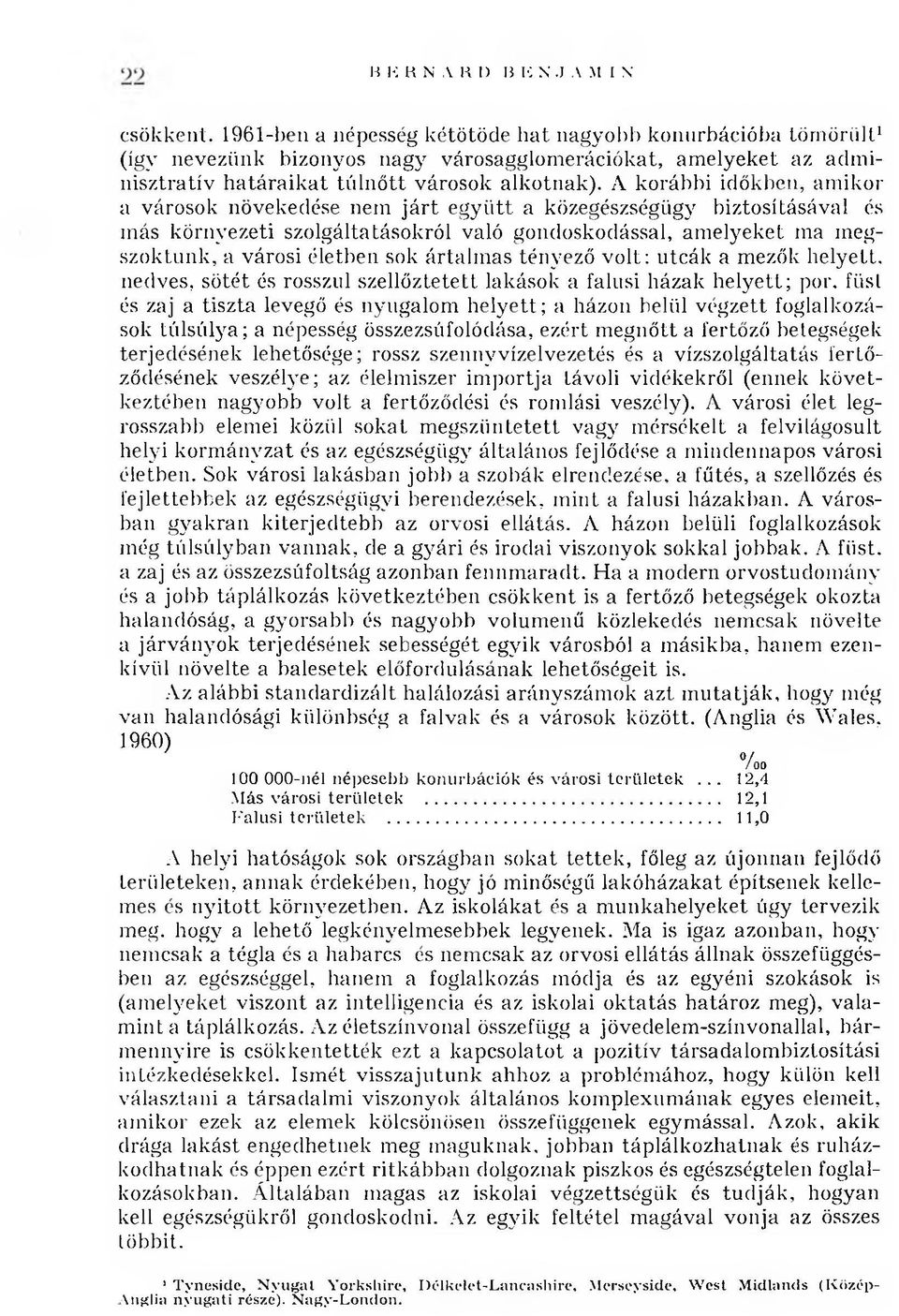 A korábbi időkben, am ikor a városok növekedése nem já rt együtt a közegészségügy biztosításával és m ás környezeti szolgáltatásokról való gondoskodással, am elyeket ma megszoktunk, a városi életben