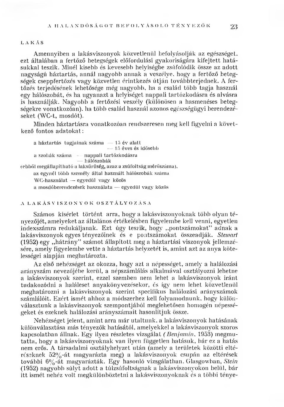 Minél kisebb és kevesebb helyiségbe zsúfolódik össze az a d o tt nagyságú h á z tartás, annál nagyobb an n ak a veszélye, hogy a fertőző betegségek cseppfertőzés vagy közvetlen érintkezés ú tjá n to