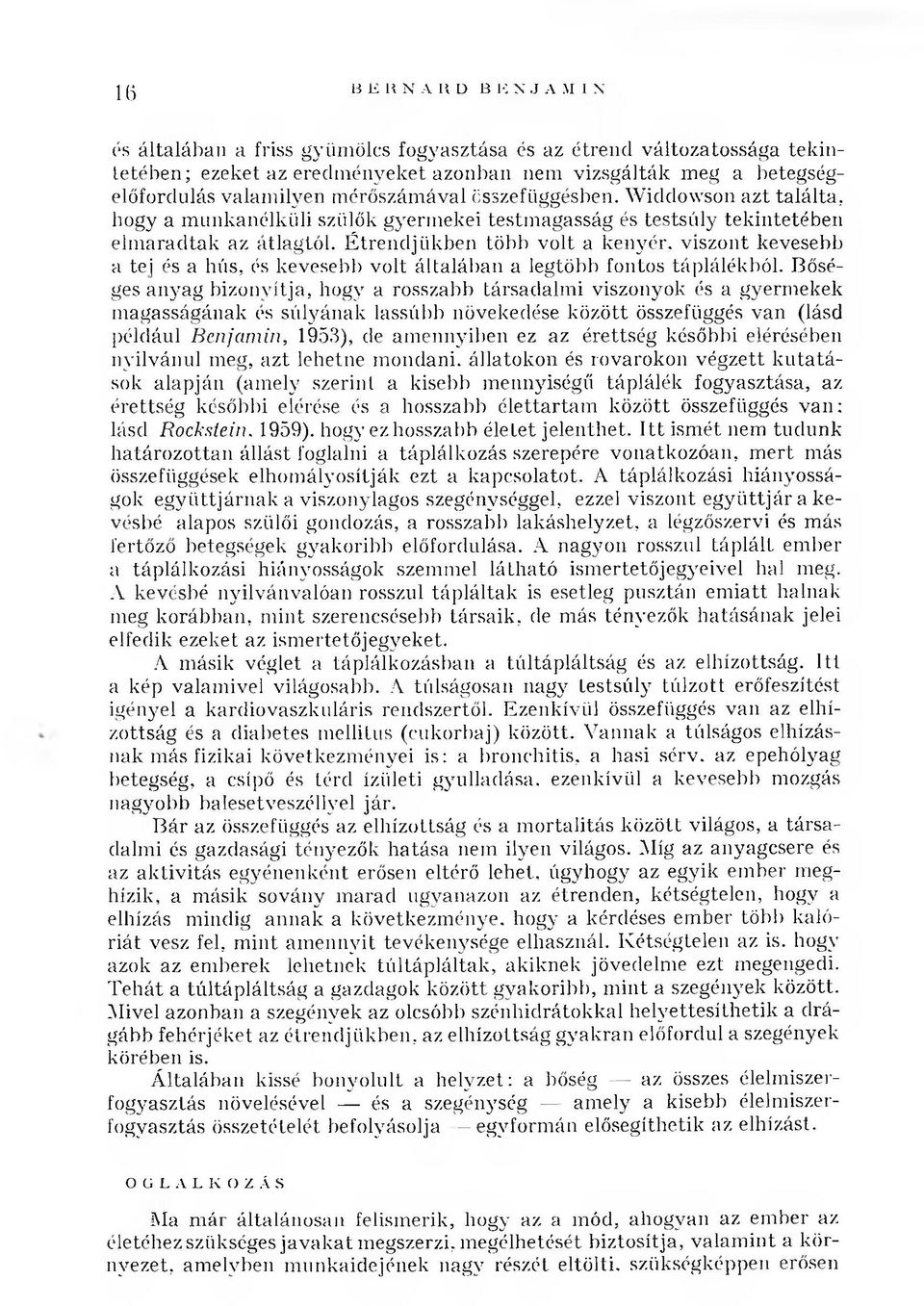 É trendjükben több volt a kenyér, viszont kevesebb a te j és a hús, és kevesebb volt általában a legtöbb fontos táplálékból.