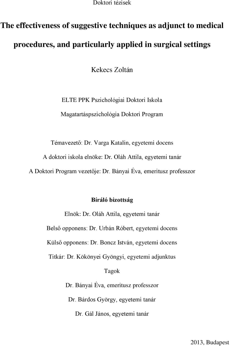 Oláh Attila, egyetemi tanár A Doktori Program vezetője: Dr. Bányai Éva, emeritusz professzor Bíráló bizottság Elnök: Dr. Oláh Attila, egyetemi tanár Belső opponens: Dr.