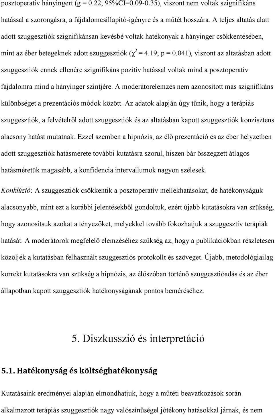 041), viszont az altatásban adott szuggesztiók ennek ellenére szignifikáns pozitív hatással voltak mind a posztoperatív fájdalomra mind a hányinger szintjére.