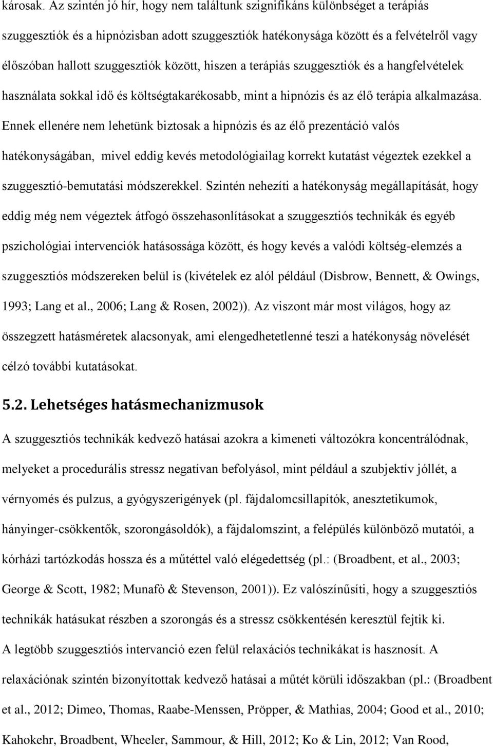között, hiszen a terápiás szuggesztiók és a hangfelvételek használata sokkal idő és költségtakarékosabb, mint a hipnózis és az élő terápia alkalmazása.