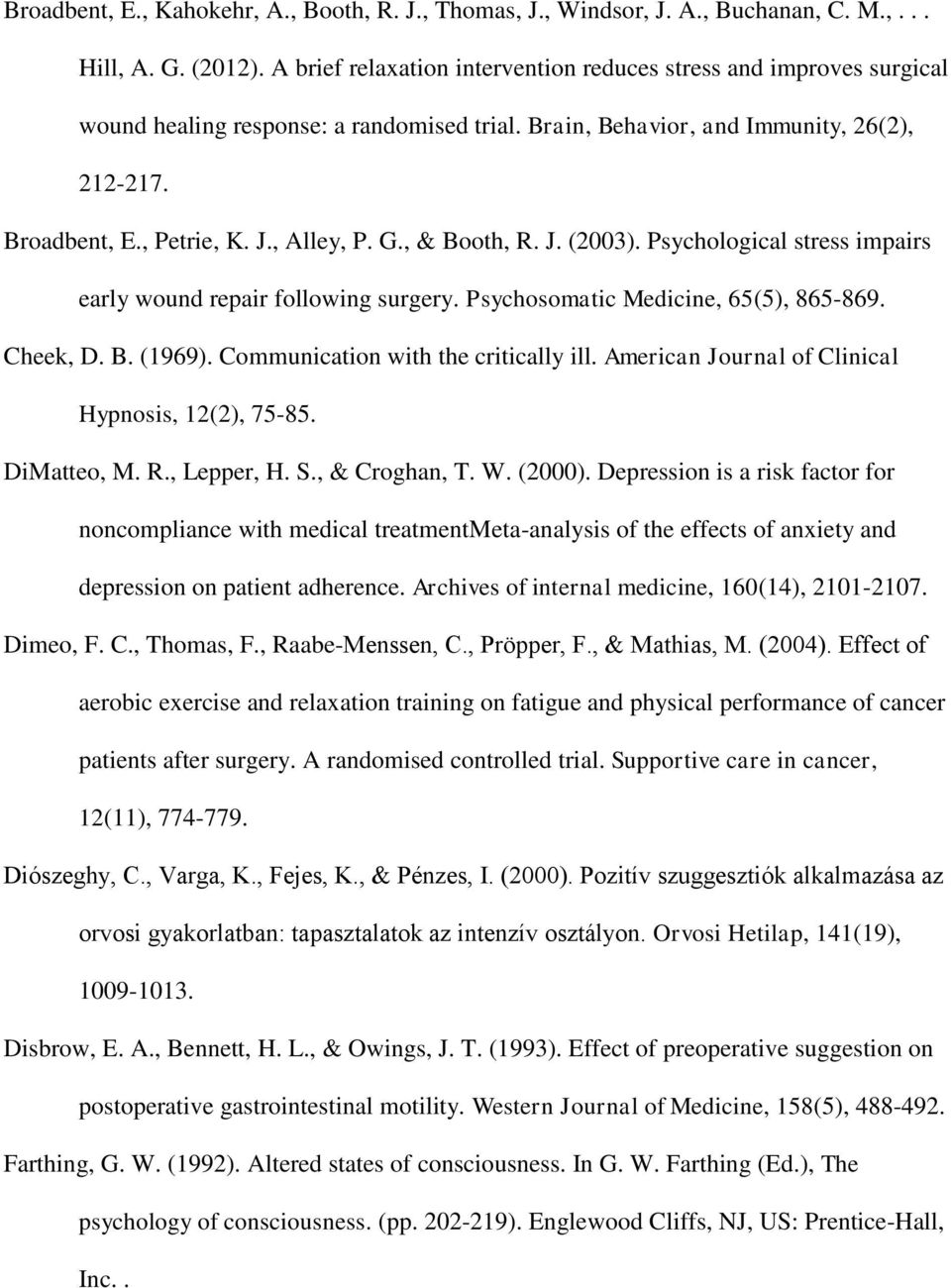 G., & Booth, R. J. (2003). Psychological stress impairs early wound repair following surgery. Psychosomatic Medicine, 65(5), 865-869. Cheek, D. B. (1969). Communication with the critically ill.
